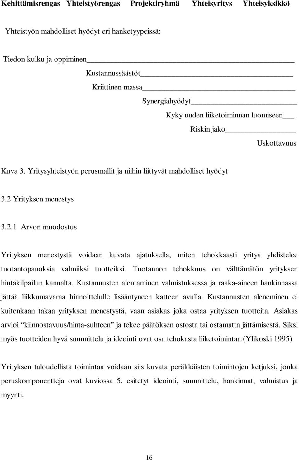 Yrityksen menestys 3.2.1 Arvon muodostus Yrityksen menestystä voidaan kuvata ajatuksella, miten tehokkaasti yritys yhdistelee tuotantopanoksia valmiiksi tuotteiksi.