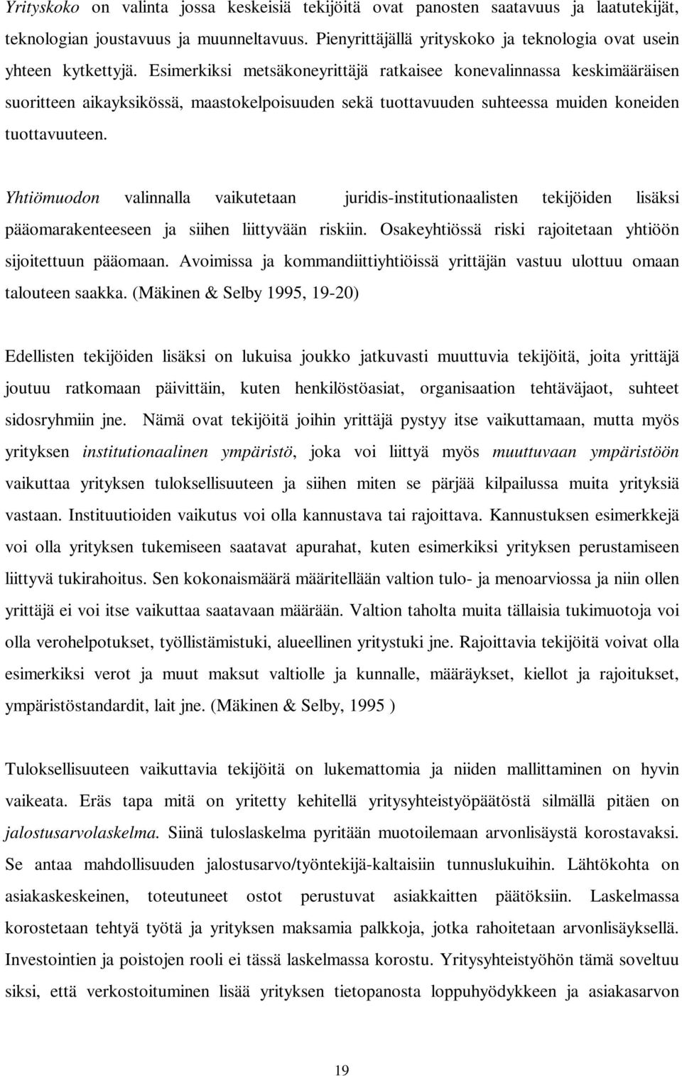 Yhtiömuodon valinnalla vaikutetaan juridis-institutionaalisten tekijöiden lisäksi pääomarakenteeseen ja siihen liittyvään riskiin. Osakeyhtiössä riski rajoitetaan yhtiöön sijoitettuun pääomaan.