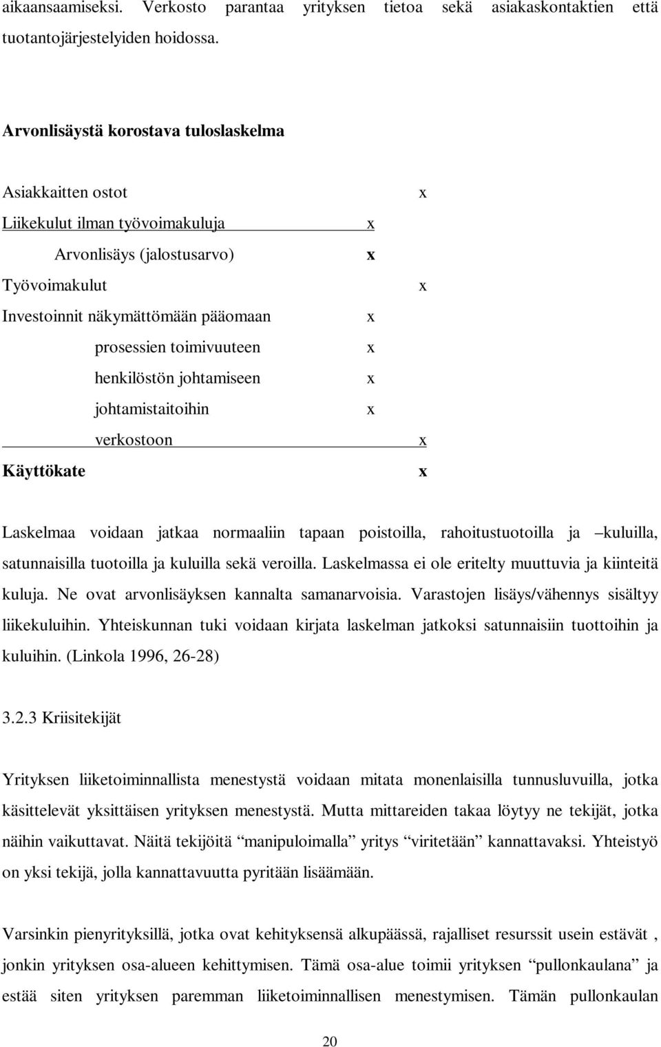 henkilöstön johtamiseen johtamistaitoihin verkostoon Käyttökate x x x x x x x x x x Laskelmaa voidaan jatkaa normaaliin tapaan poistoilla, rahoitustuotoilla ja kuluilla, satunnaisilla tuotoilla ja