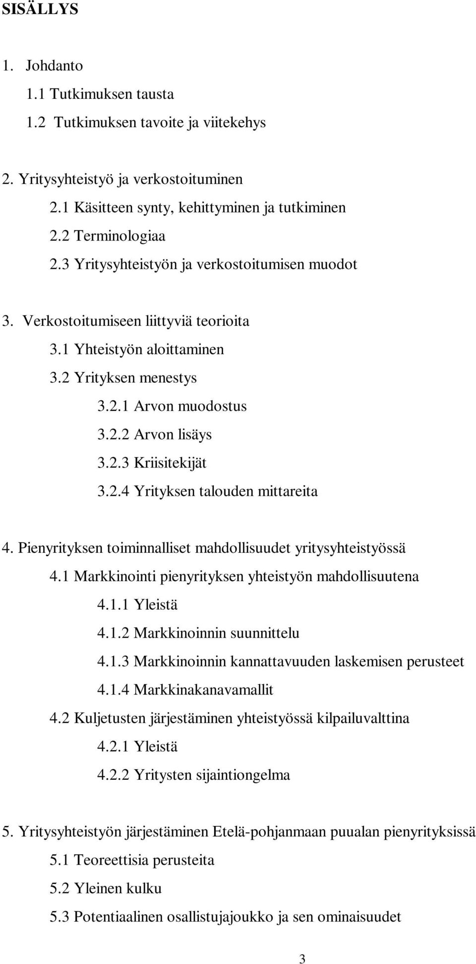 2.4 Yrityksen talouden mittareita 4. Pienyrityksen toiminnalliset mahdollisuudet yritysyhteistyössä 4.1 Markkinointi pienyrityksen yhteistyön mahdollisuutena 4.1.1 Yleistä 4.1.2 Markkinoinnin suunnittelu 4.