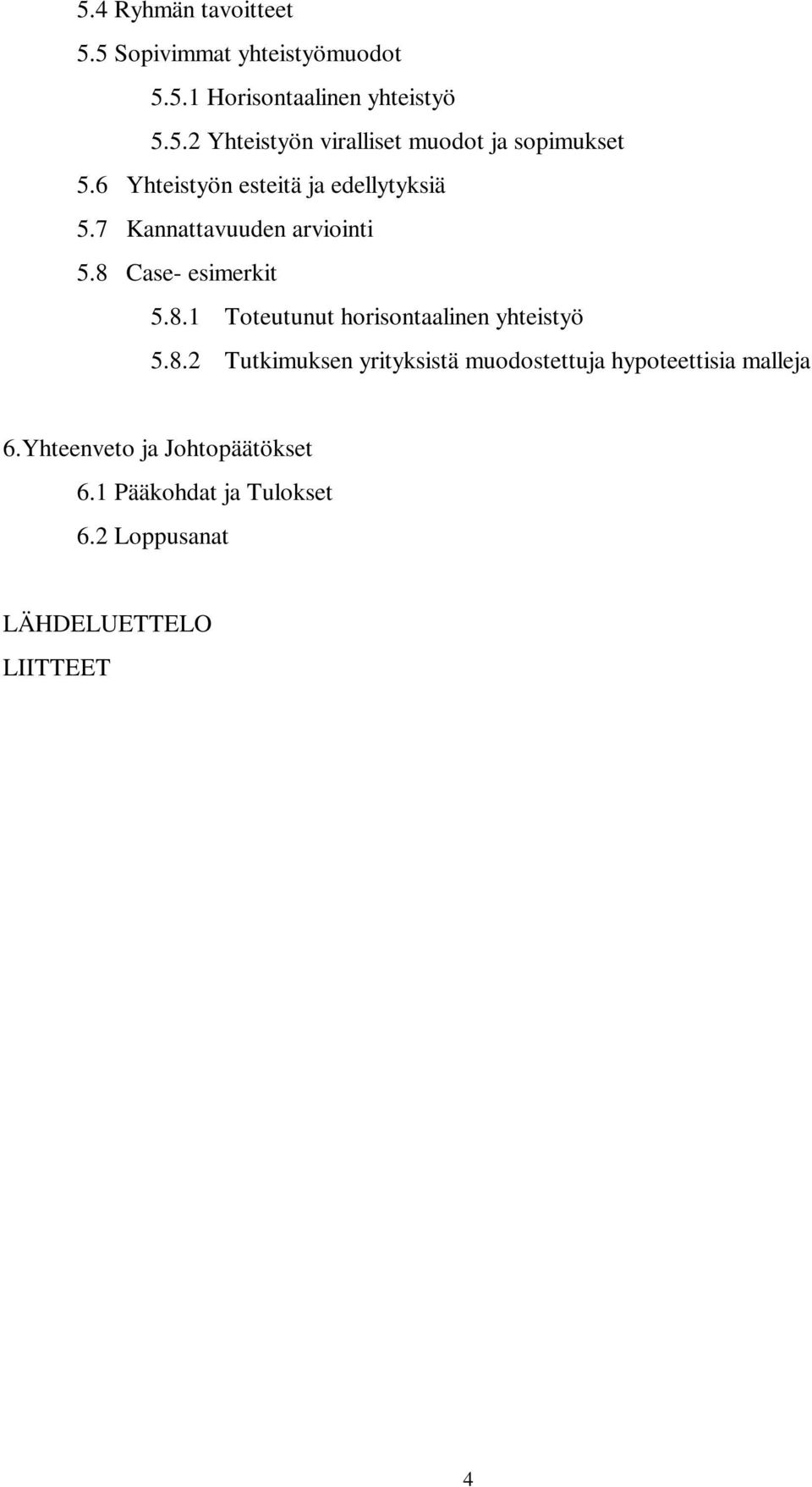 Case- esimerkit 5.8.1 Toteutunut horisontaalinen yhteistyö 5.8.2 Tutkimuksen yrityksistä muodostettuja hypoteettisia malleja 6.