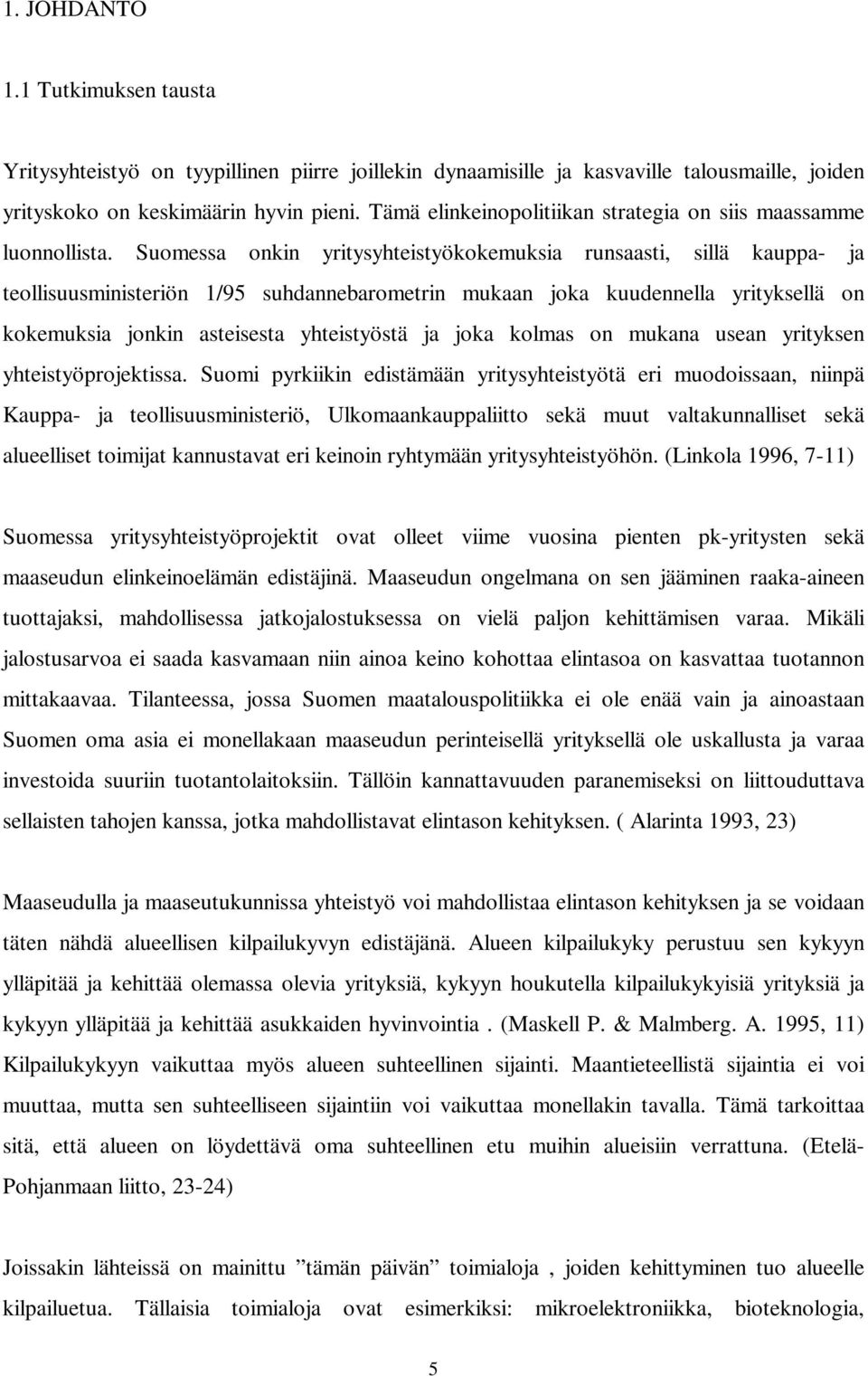 Suomessa onkin yritysyhteistyökokemuksia runsaasti, sillä kauppa- ja teollisuusministeriön 1/95 suhdannebarometrin mukaan joka kuudennella yrityksellä on kokemuksia jonkin asteisesta yhteistyöstä ja