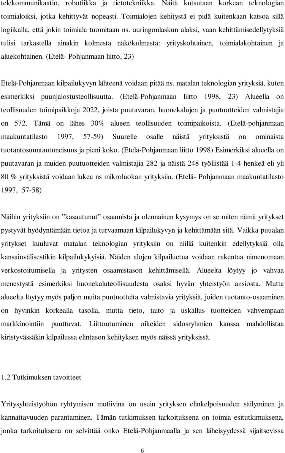 auringonlaskun alaksi, vaan kehittämisedellytyksiä tulisi tarkastella ainakin kolmesta näkökulmasta: yrityskohtainen, toimialakohtainen ja aluekohtainen.