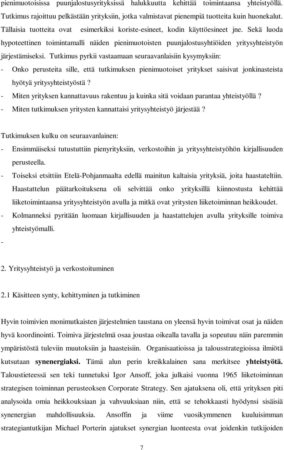 Tutkimus pyrkii vastaamaan seuraavanlaisiin kysymyksiin: - Onko perusteita sille, että tutkimuksen pienimuotoiset yritykset saisivat jonkinasteista hyötyä yritysyhteistyöstä?