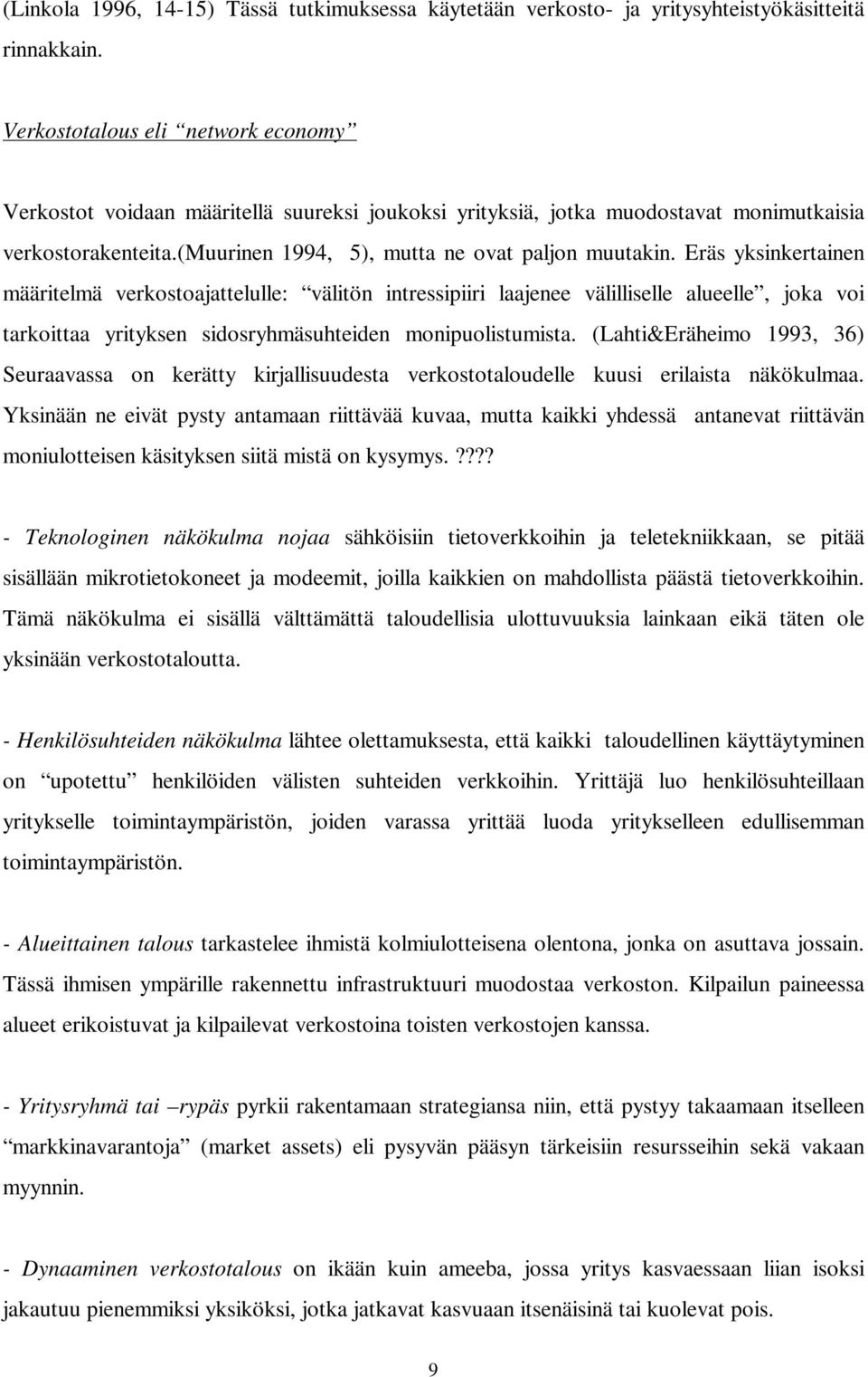 Eräs yksinkertainen määritelmä verkostoajattelulle: välitön intressipiiri laajenee välilliselle alueelle, joka voi tarkoittaa yrityksen sidosryhmäsuhteiden monipuolistumista.