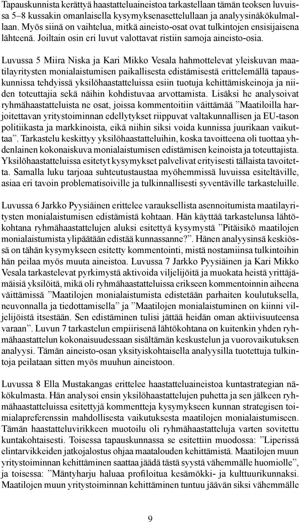 Luvussa 5 Miira Niska ja Kari Mikko Vesala hahmottelevat yleiskuvan maatilayritysten monialaistumisen paikallisesta edistämisestä erittelemällä tapauskunnissa tehdyissä yksilöhaastatteluissa esiin