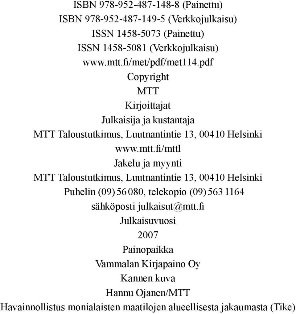 fi/mttl Jakelu ja myynti MTT Taloustutkimus, Luutnantintie 13, 00410 Helsinki Puhelin (09) 56 080, telekopio (09) 563 1164 sähköposti