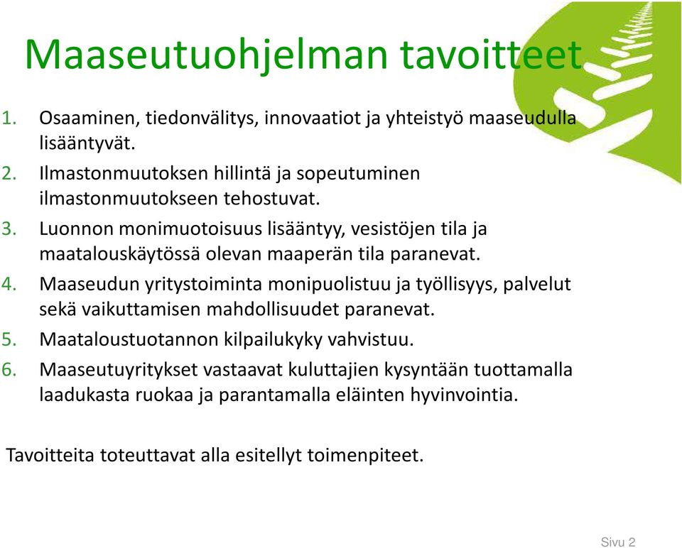 Luonnon monimuotoisuus lisääntyy, vesistöjen tila ja maatalouskäytössä olevan maaperän tila paranevat. 4.