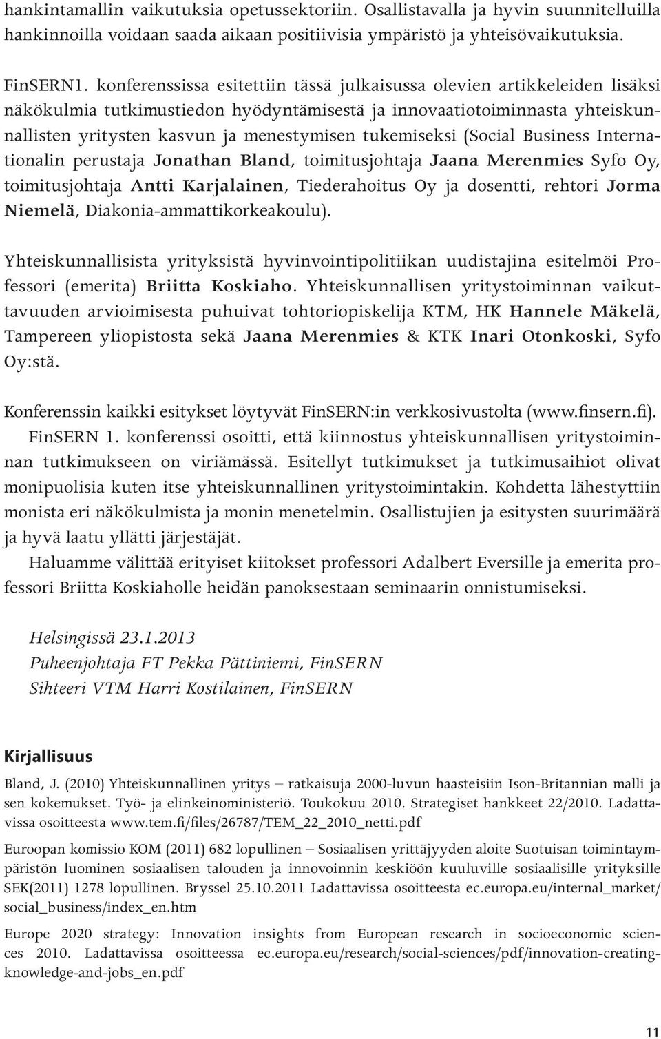 tukemiseksi (Social Business Internationalin perustaja Jonathan Bland, toimitusjohtaja Jaana Merenmies Syfo Oy, toimitusjohtaja Antti Karjalainen, Tiederahoitus Oy ja dosentti, rehtori Jorma Niemelä,