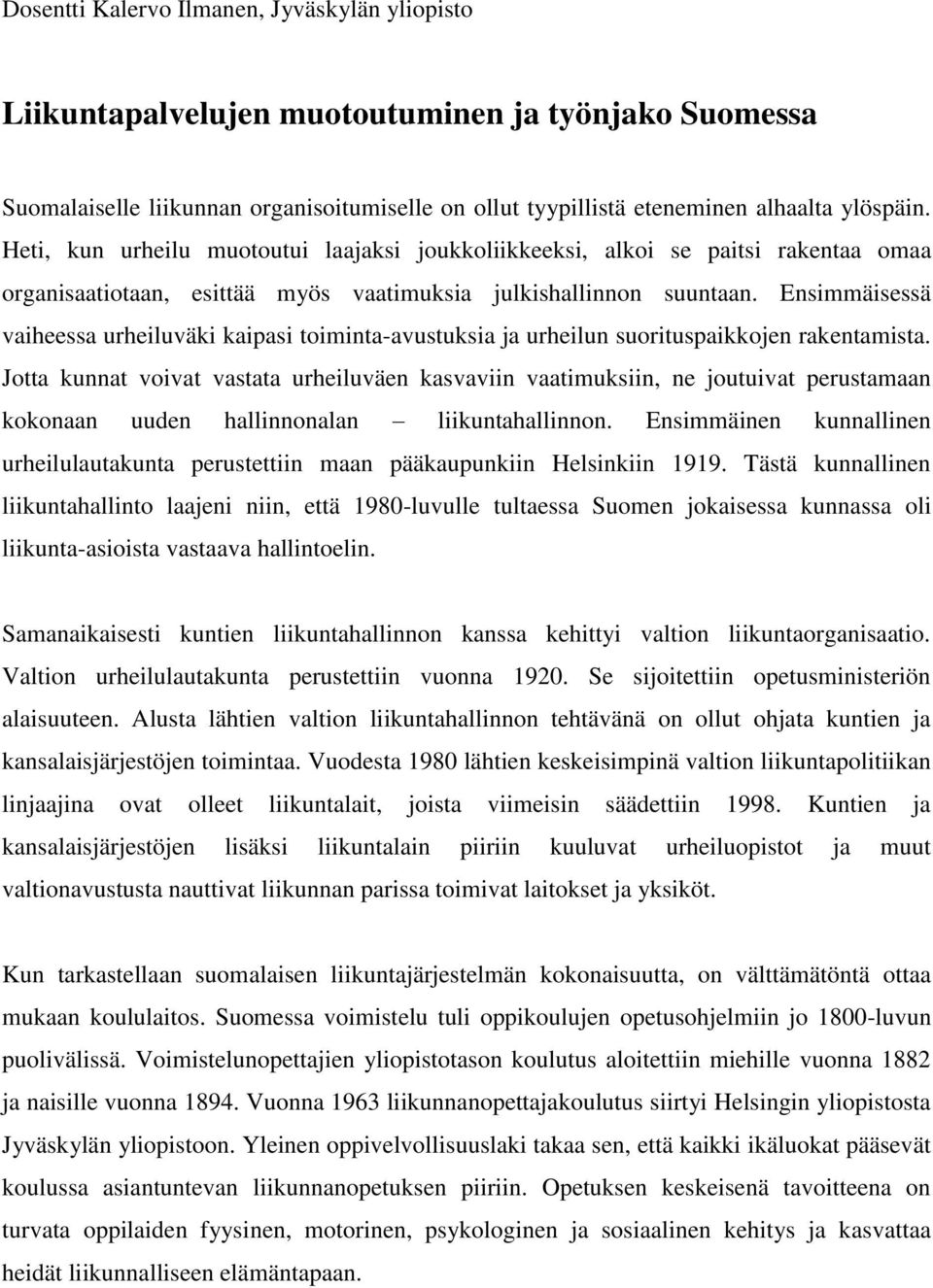 Ensimmäisessä vaiheessa urheiluväki kaipasi toiminta-avustuksia ja urheilun suorituspaikkojen rakentamista.