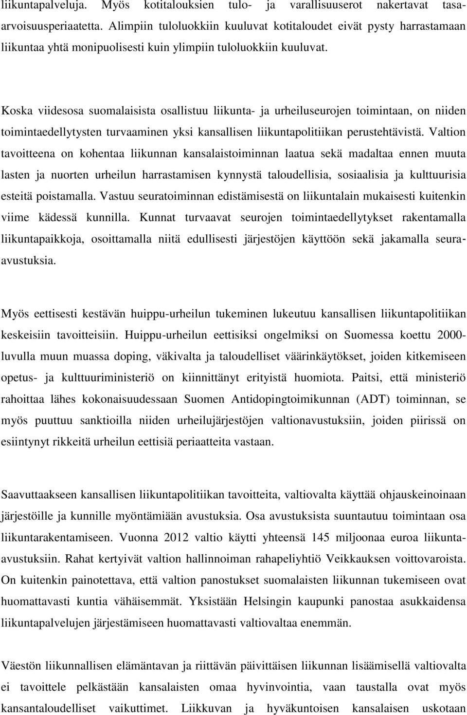 Koska viidesosa suomalaisista osallistuu liikunta- ja urheiluseurojen toimintaan, on niiden toimintaedellytysten turvaaminen yksi kansallisen liikuntapolitiikan perustehtävistä.