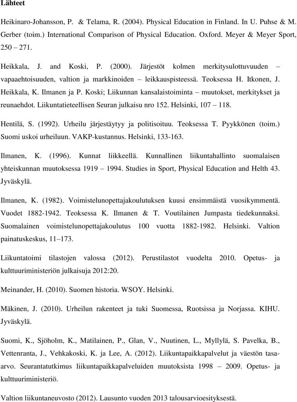 Heikkala, K. Ilmanen ja P. Koski; Liikunnan kansalaistoiminta muutokset, merkitykset ja reunaehdot. Liikuntatieteellisen Seuran julkaisu nro 152. Helsinki, 107 118. Hentilä, S. (1992).