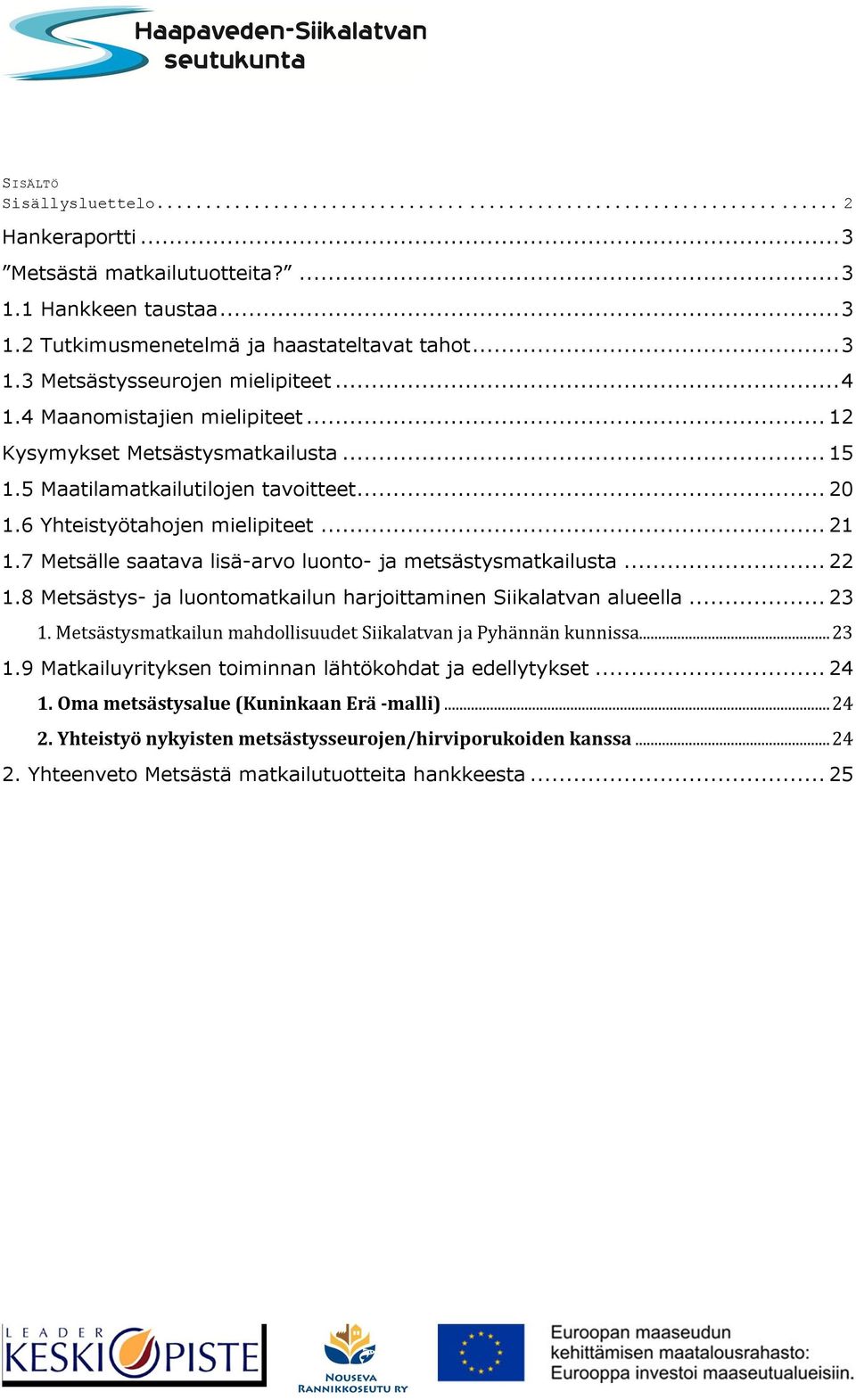 7 Metsälle saatava lisä-arvo luonto- ja metsästysmatkailusta... 22 1.8 Metsästys- ja luontomatkailun harjoittaminen Siikalatvan alueella... 23 1.