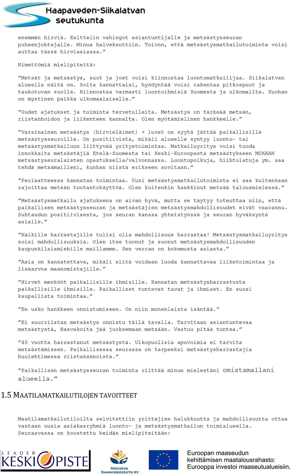 Soita kannattaisi, hyödyntää voisi rakentaa pitkospuut ja taukotuvan suolle. Kiinnostaa varmasti luontoihmisiä Suomesta ja ulkomailta. Suohan on mystinen paikka ulkomaalaiselle.