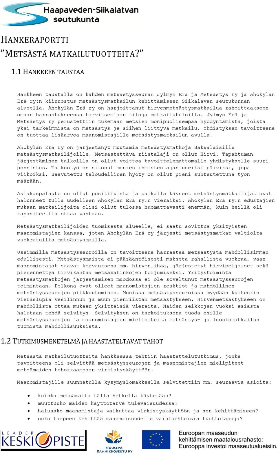 Ahokylän Erä ry on harjoittanut hirvenmetsästysmatkailua rahoittaakseen omaan harrastukseensa tarvitsemiaan tiloja matkailutuloilla.