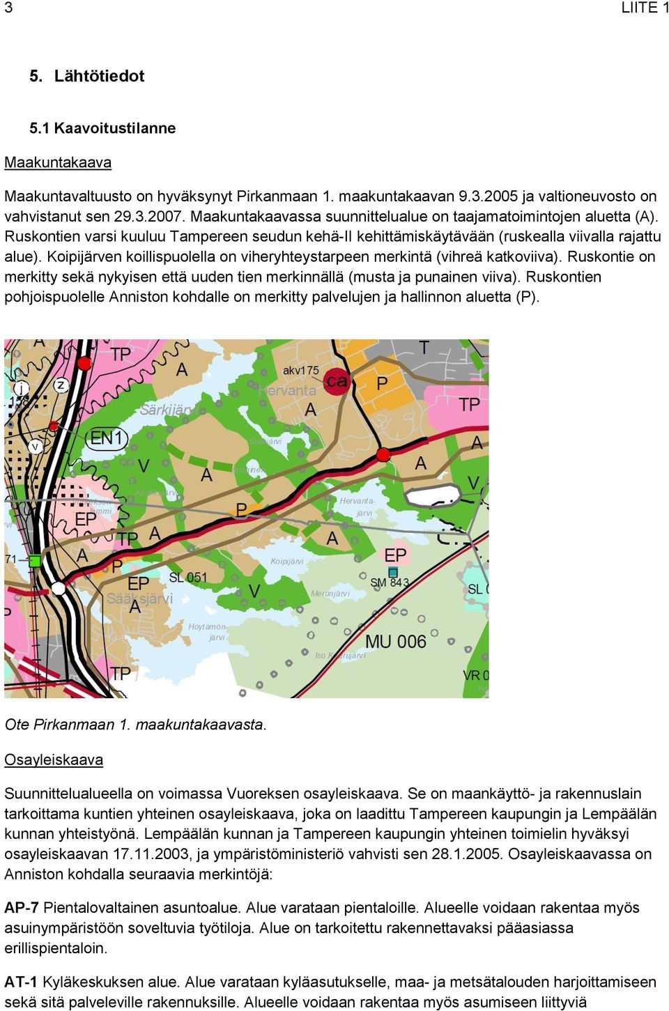 Koipijärven koillispuolella on viheryhteystarpeen merkintä (vihreä katkoviiva). Ruskontie on merkitty sekä nykyisen että uuden tien merkinnällä (musta ja punainen viiva).