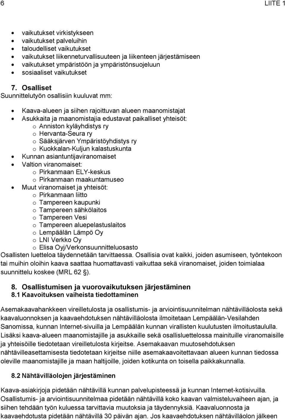 Osalliset Suunnittelutyön osallisiin kuuluvat mm: Kaava-alueen ja siihen rajoittuvan alueen maanomistajat Asukkaita ja maanomistajia edustavat paikalliset yhteisöt: o Anniston kyläyhdistys ry o