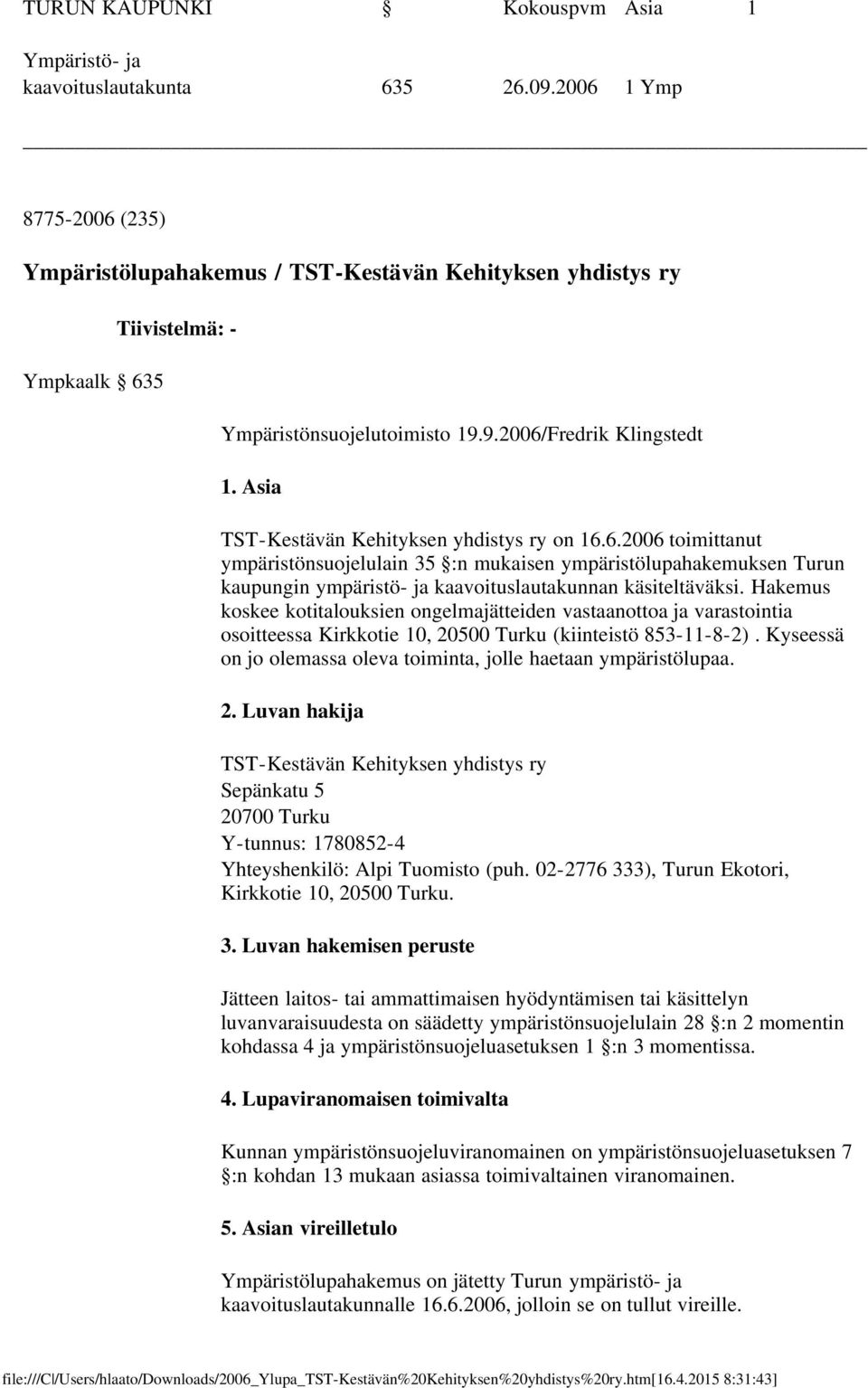 Asia TST-Kestävän Kehityksen yhdistys ry on 16.6.2006 toimittanut ympäristönsuojelulain 35 :n mukaisen ympäristölupahakemuksen Turun kaupungin ympäristö- ja kaavoituslautakunnan käsiteltäväksi.