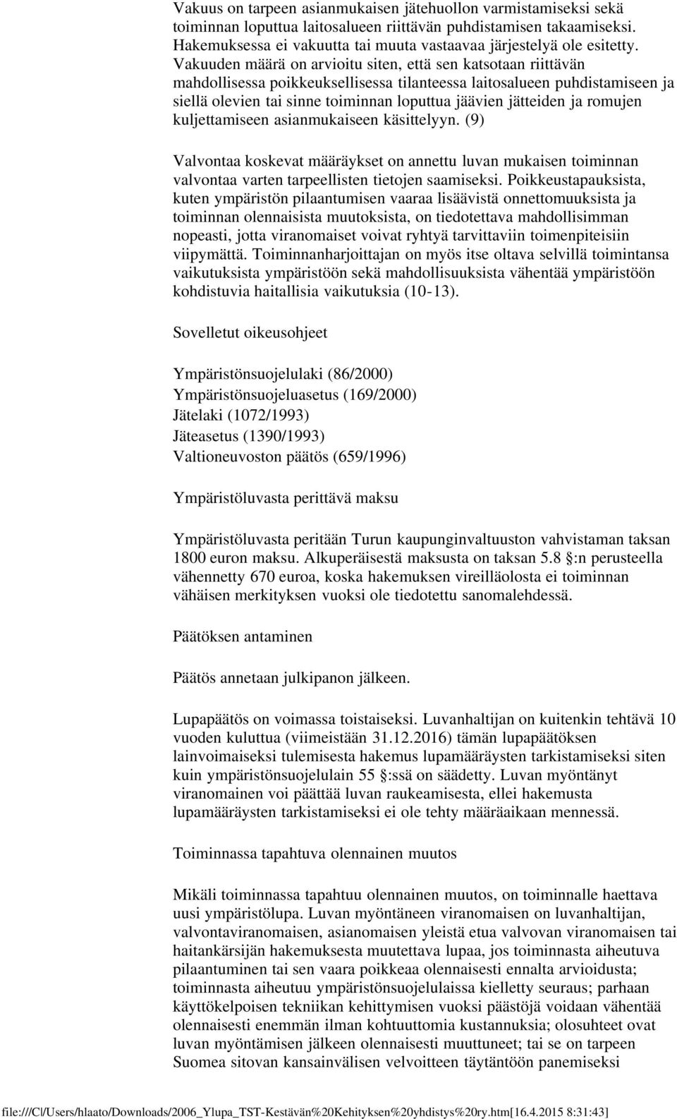 Vakuuden määrä on arvioitu siten, että sen katsotaan riittävän mahdollisessa poikkeuksellisessa tilanteessa laitosalueen puhdistamiseen ja siellä olevien tai sinne toiminnan loputtua jäävien