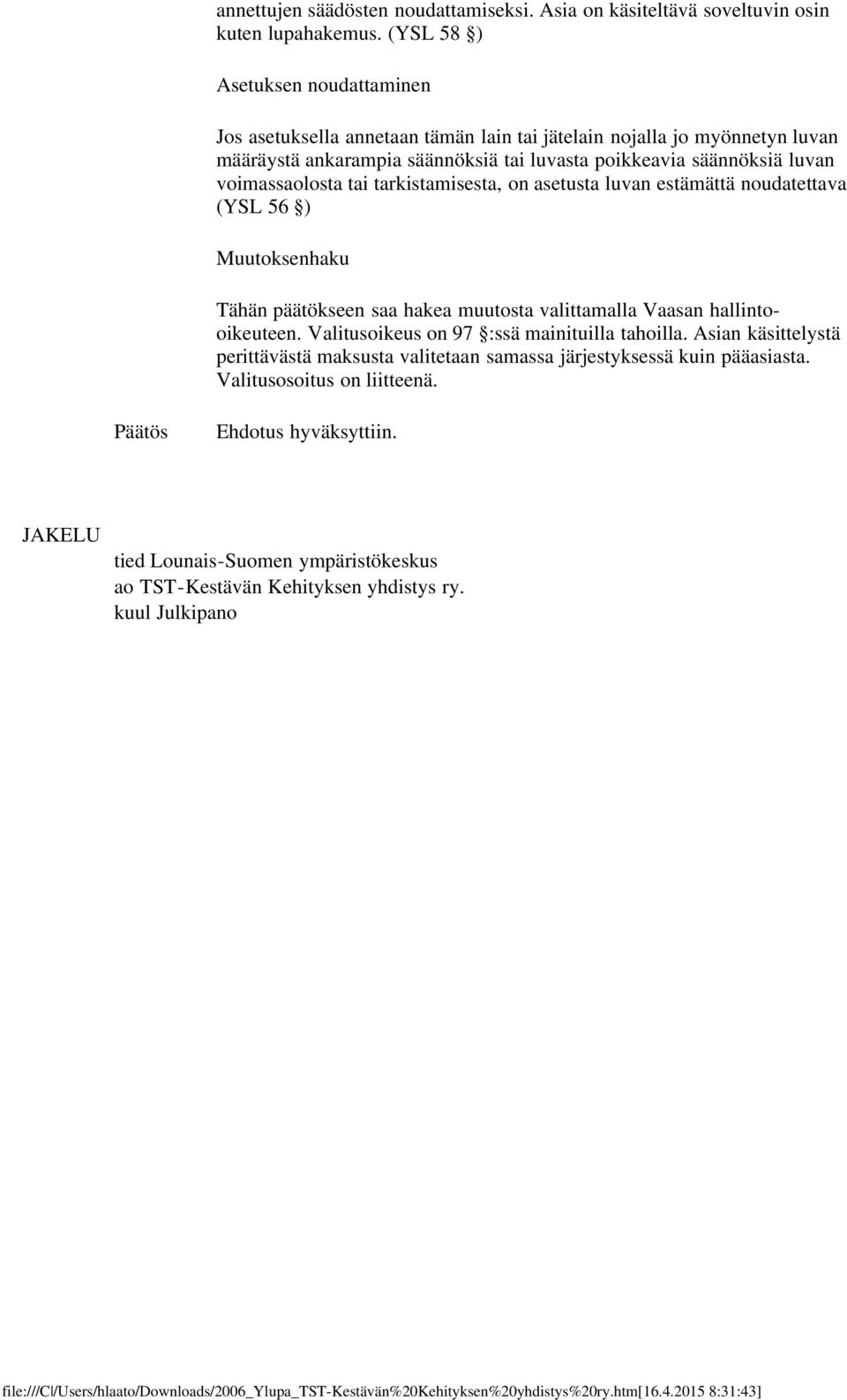 voimassaolosta tai tarkistamisesta, on asetusta luvan estämättä noudatettava (YSL 56 ) Muutoksenhaku Tähän päätökseen saa hakea muutosta valittamalla Vaasan hallintooikeuteen.