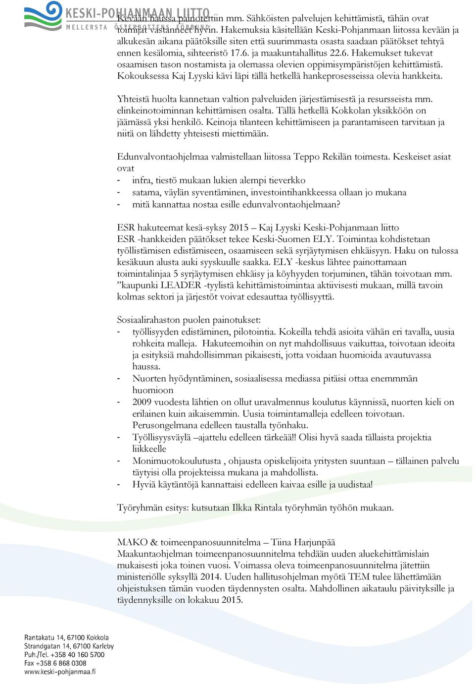 ja maakuntahallitus 22.6. Hakemukset tukevat osaamisen tason nostamista ja olemassa olevien oppimisympäristöjen kehittämistä.