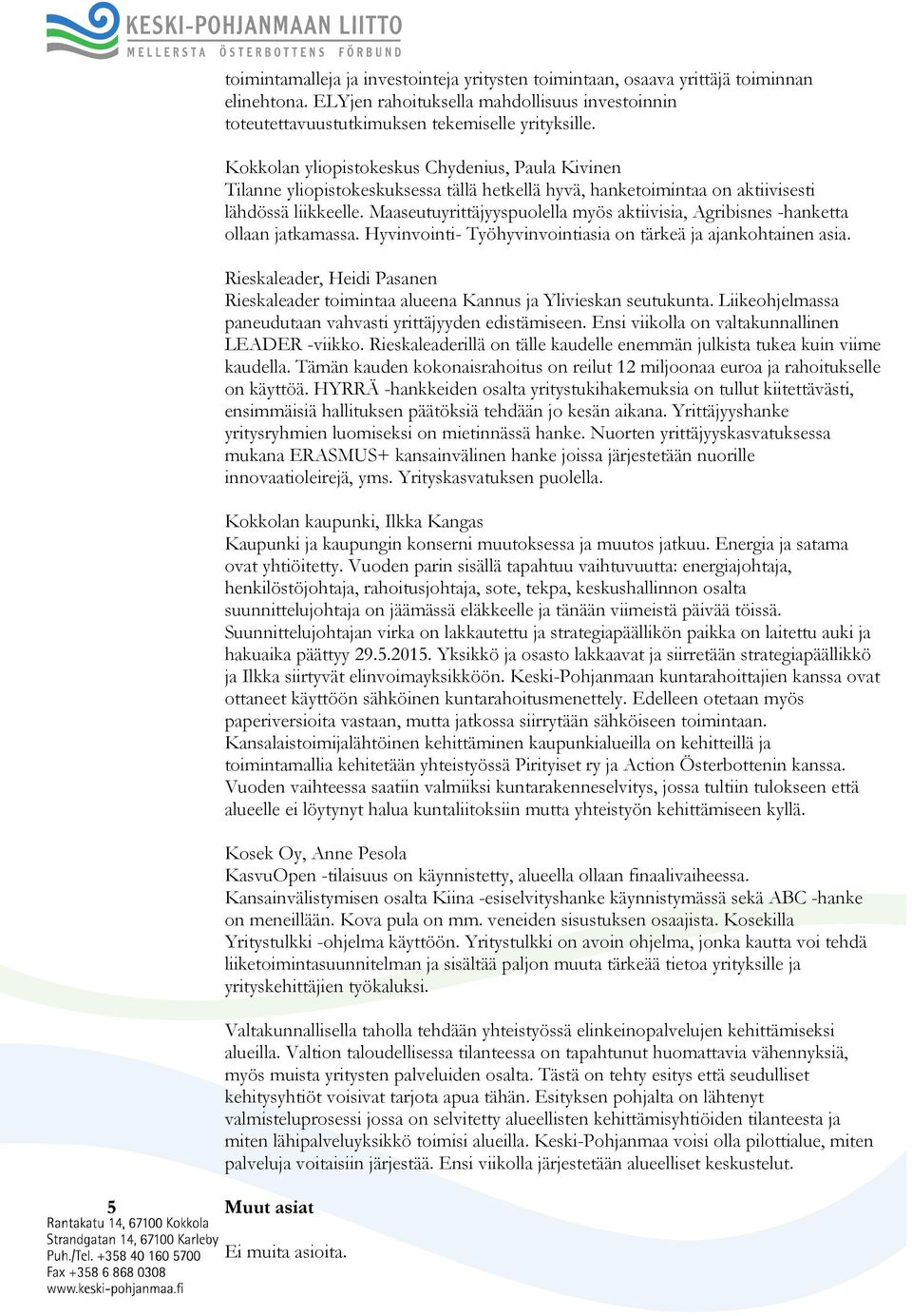 Kokkolan yliopistokeskus Chydenius, Paula Kivinen Tilanne yliopistokeskuksessa tällä hetkellä hyvä, hanketoimintaa on aktiivisesti lähdössä liikkeelle.