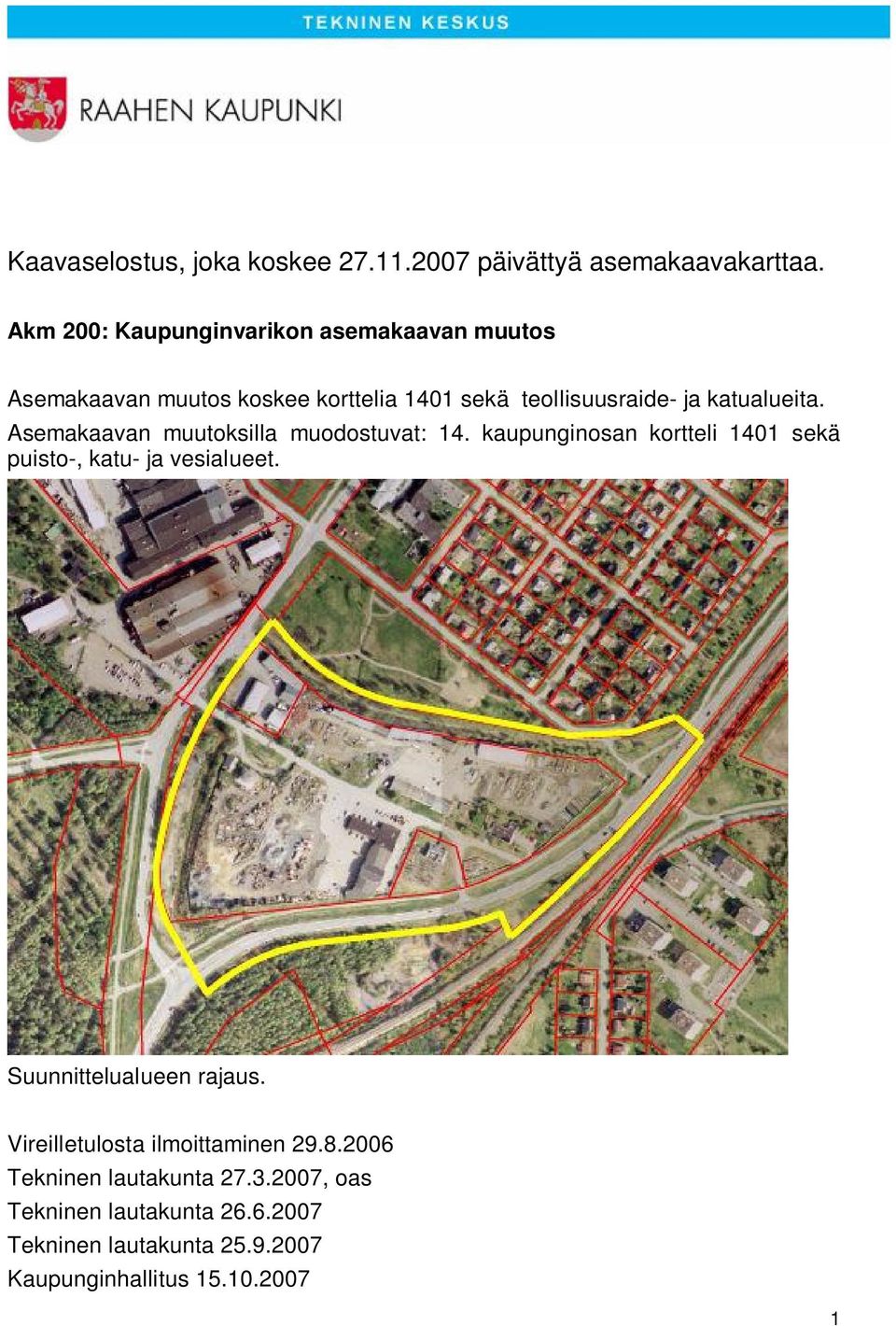 katualueita. Asemakaavan muutoksilla muodostuvat: 14. kaupunginosan kortteli 1401 sekä puisto-, katu- ja vesialueet.