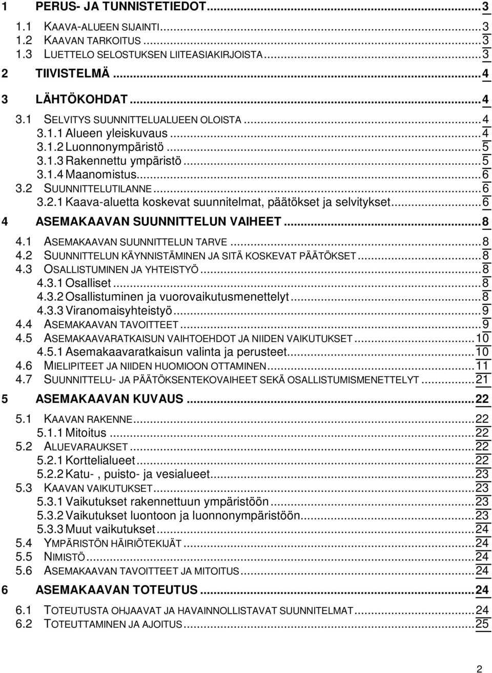 ..6 4 ASEMAKAAVAN SUUNNITTELUN VAIHEET...8 4.1 ASEMAKAAVAN SUUNNITTELUN TARVE...8 4.2 SUUNNITTELUN KÄYNNISTÄMINEN JA SITÄ KOSKEVAT PÄÄTÖKSET...8 4.3 OSALLISTUMINEN JA YHTEISTYÖ...8 4.3.1 Osalliset.