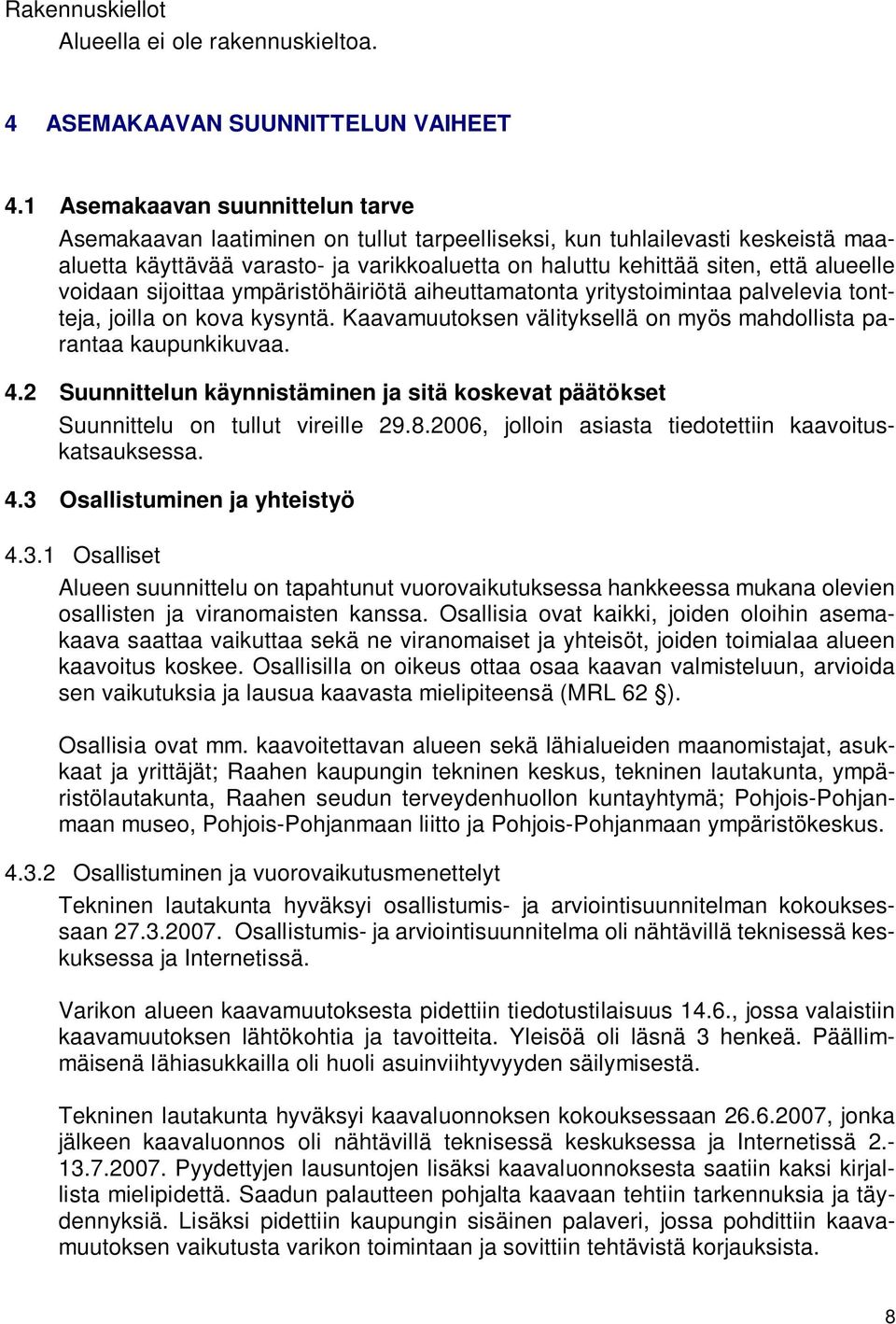 voidaan sijoittaa ympäristöhäiriötä aiheuttamatonta yritystoimintaa palvelevia tontteja, joilla on kova kysyntä. Kaavamuutoksen välityksellä on myös mahdollista parantaa kaupunkikuvaa. 4.