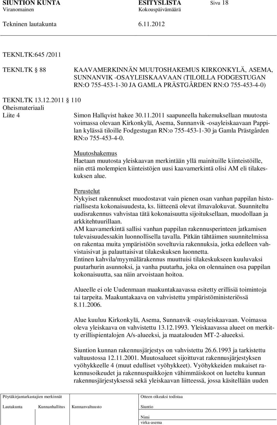 110 Oheismateriaali Liite 4 Simon Hallqvist hakee 30.11.2011 saapuneella hakemuksellaan muutosta voimassa olevaan Kirkonkylä, Asema, Sunnanvik -osayleiskaavaan Pappilan kylässä tiloille Fodgestugan