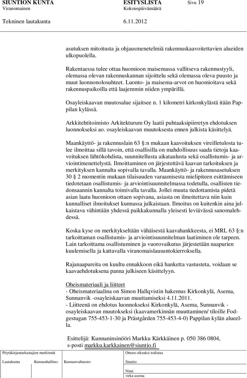 Luonto- ja maisema-arvot on huomioitava sekä rakennuspaikoilla että laajemmin niiden ympärillä. Osayleiskaavan muutosalue sijaitsee n. 1 kilometri kirkonkylästä itään Pappilan kylässä.