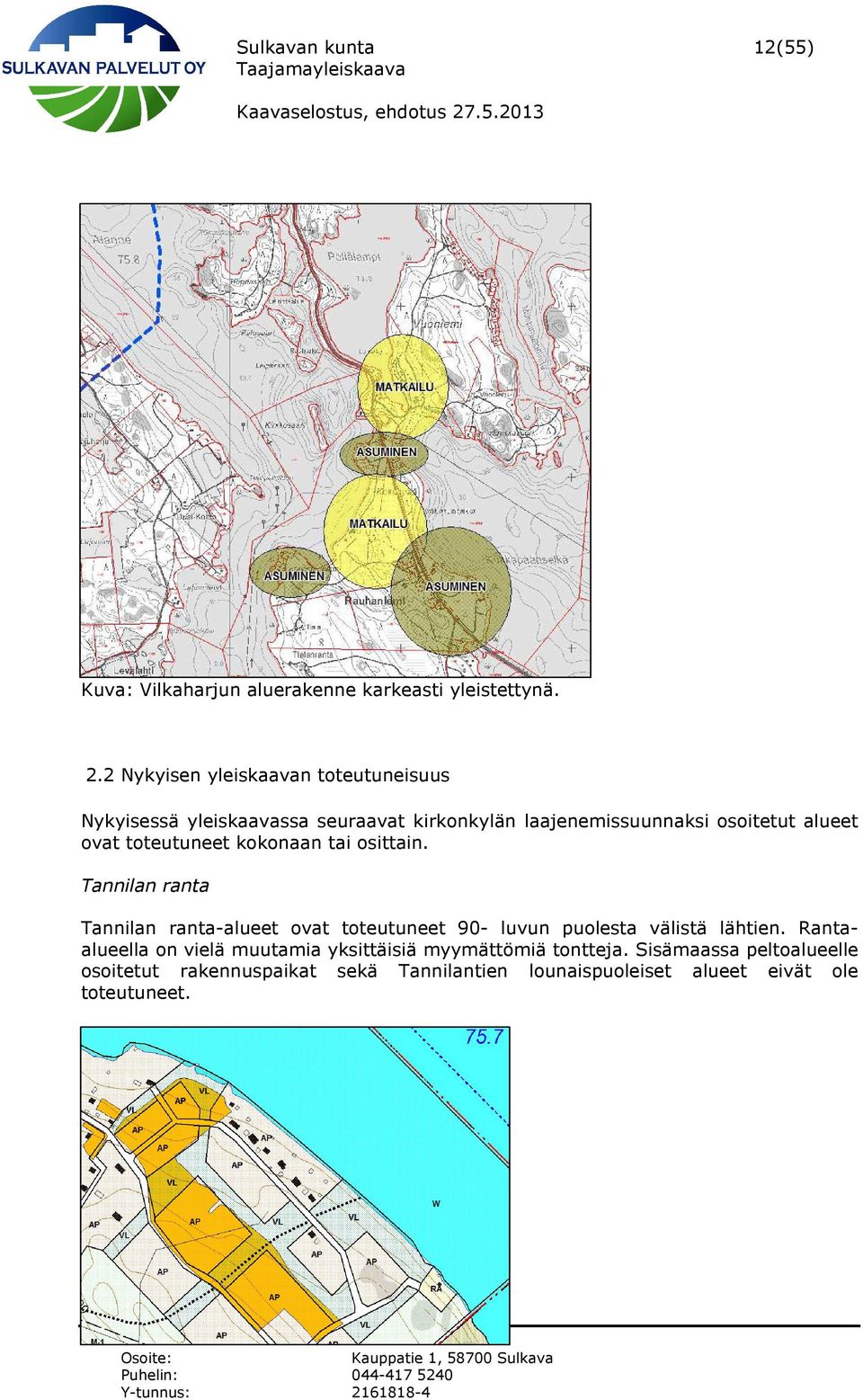 toteutuneet kokonaan tai osittain. Tannilan ranta Tannilan ranta-alueet ovat toteutuneet 90- luvun puolesta välistä lähtien.