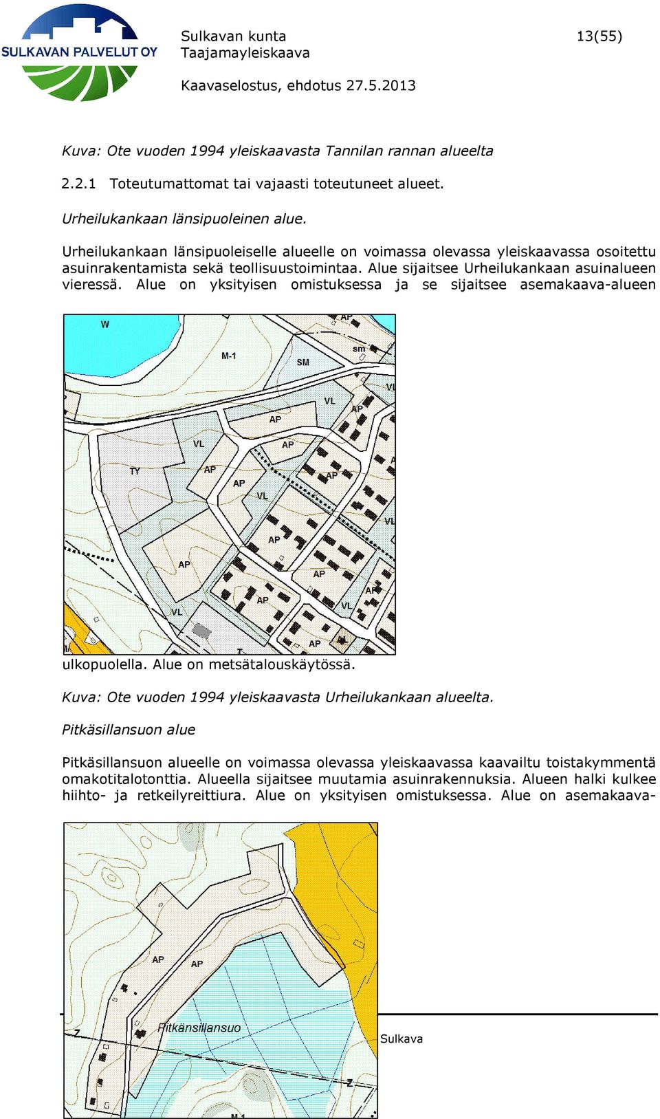 Alue on yksityisen omistuksessa ja se sijaitsee asemakaava-alueen ulkopuolella. Alue on metsätalouskäytössä. Kuva: Ote vuoden 1994 yleiskaavasta Urheilukankaan alueelta.