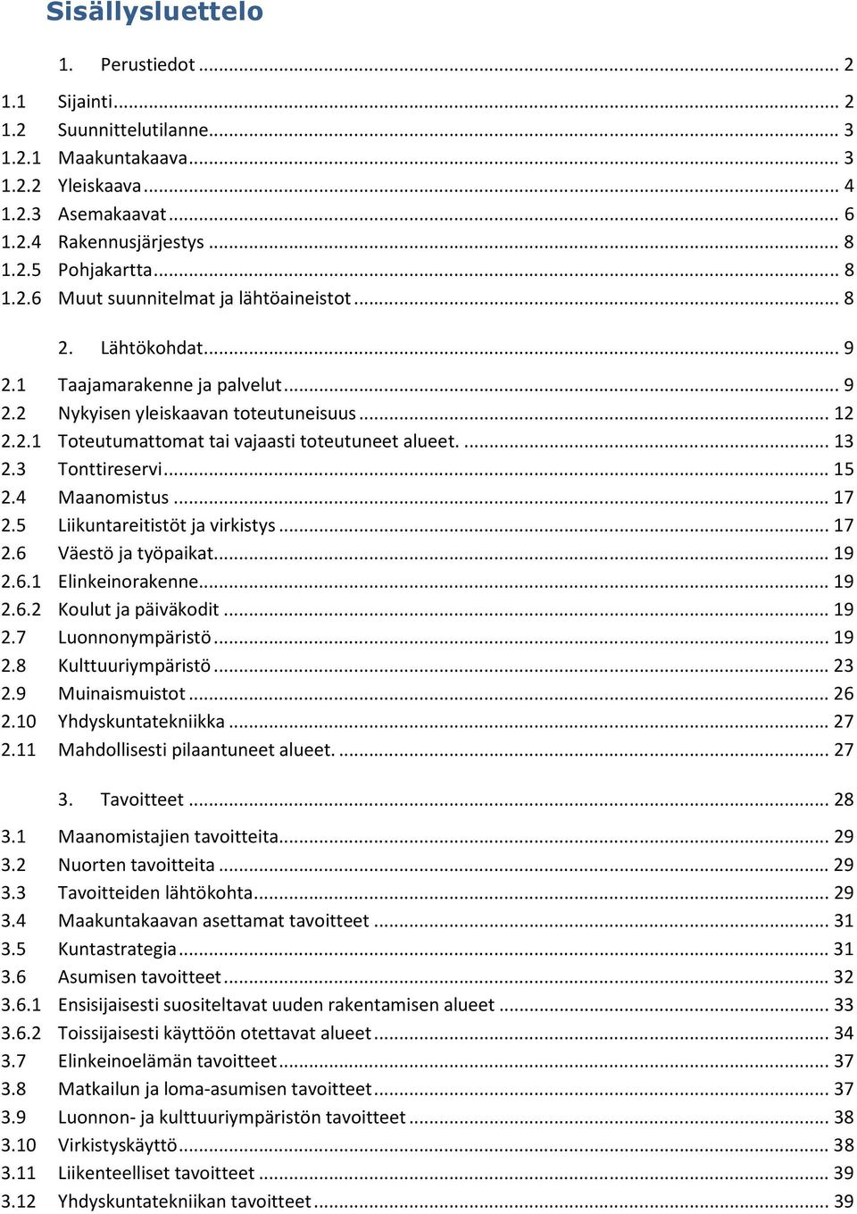 ... 13 2.3 Tonttireservi... 15 2.4 Maanomistus... 17 2.5 Liikuntareitistöt ja virkistys... 17 2.6 Väestö ja työpaikat... 19 2.6.1 Elinkeinorakenne... 19 2.6.2 Koulut ja päiväkodit... 19 2.7 Luonnonympäristö.