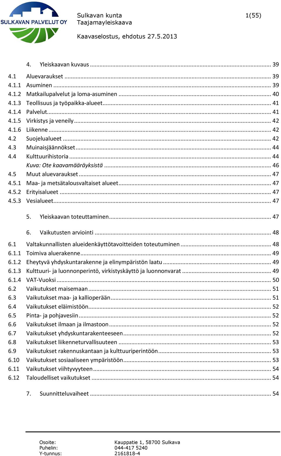 .. 47 4.5.1 Maa- ja metsätalousvaltaiset alueet... 47 4.5.2 Erityisalueet... 47 4.5.3 Vesialueet... 47 5. Yleiskaavan toteuttaminen... 47 6. Vaikutusten arviointi... 48 6.