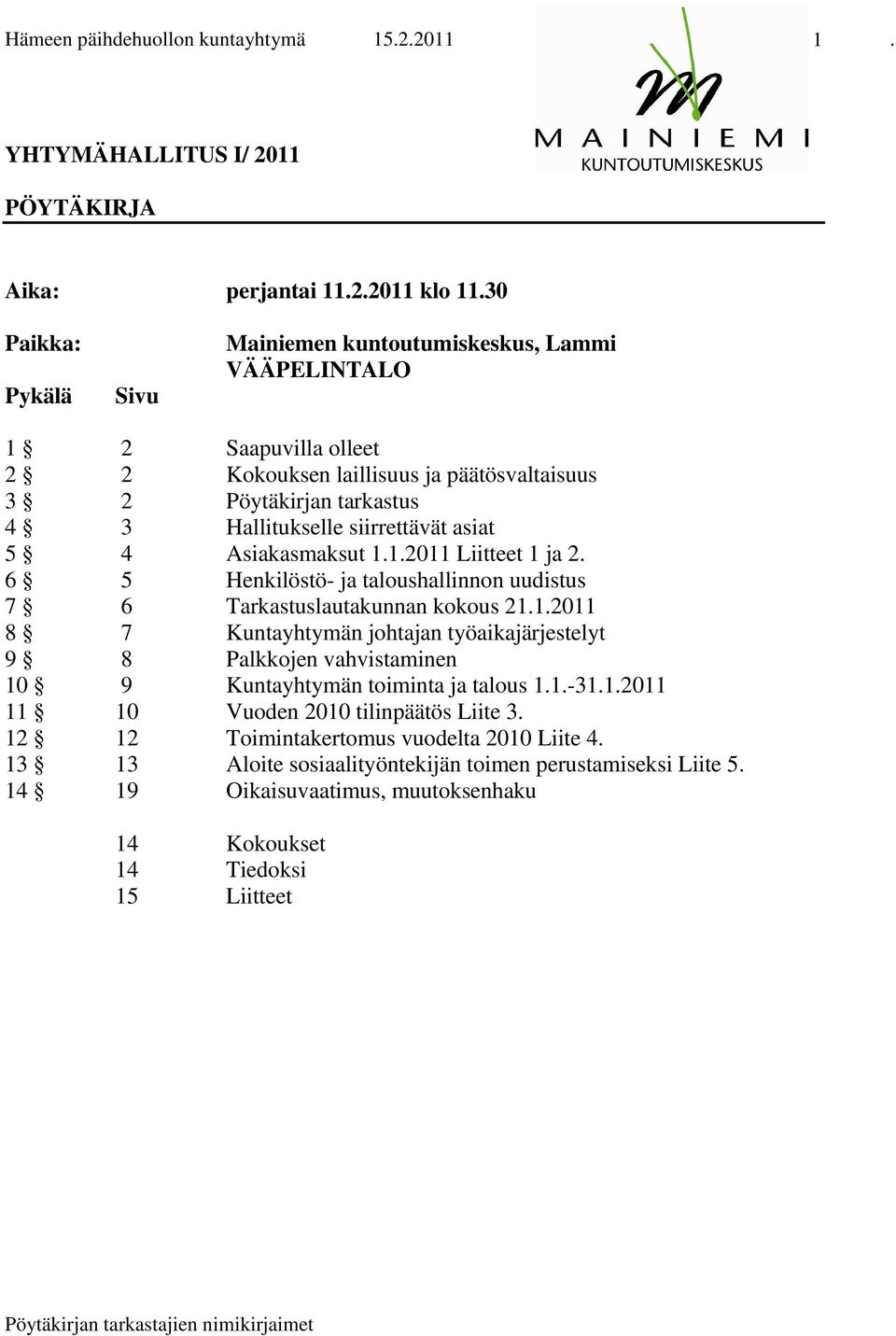 asiat 5 4 Asiakasmaksut 1.1.2011 Liitteet 1 ja 2. 6 5 Henkilöstö- ja taloushallinnon uudistus 7 6 Tarkastuslautakunnan kokous 21.1.2011 8 7 Kuntayhtymän johtajan työaikajärjestelyt 9 8 Palkkojen vahvistaminen 10 9 Kuntayhtymän toiminta ja talous 1.