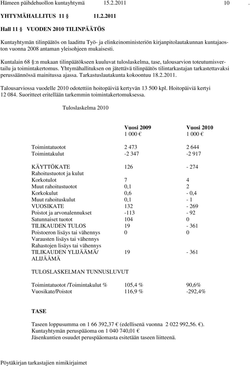 Kuntalain 68 :n mukaan tilinpäätökseen kuuluvat tuloslaskelma, tase, talousarvion toteutumisvertailu ja toimintakertomus.