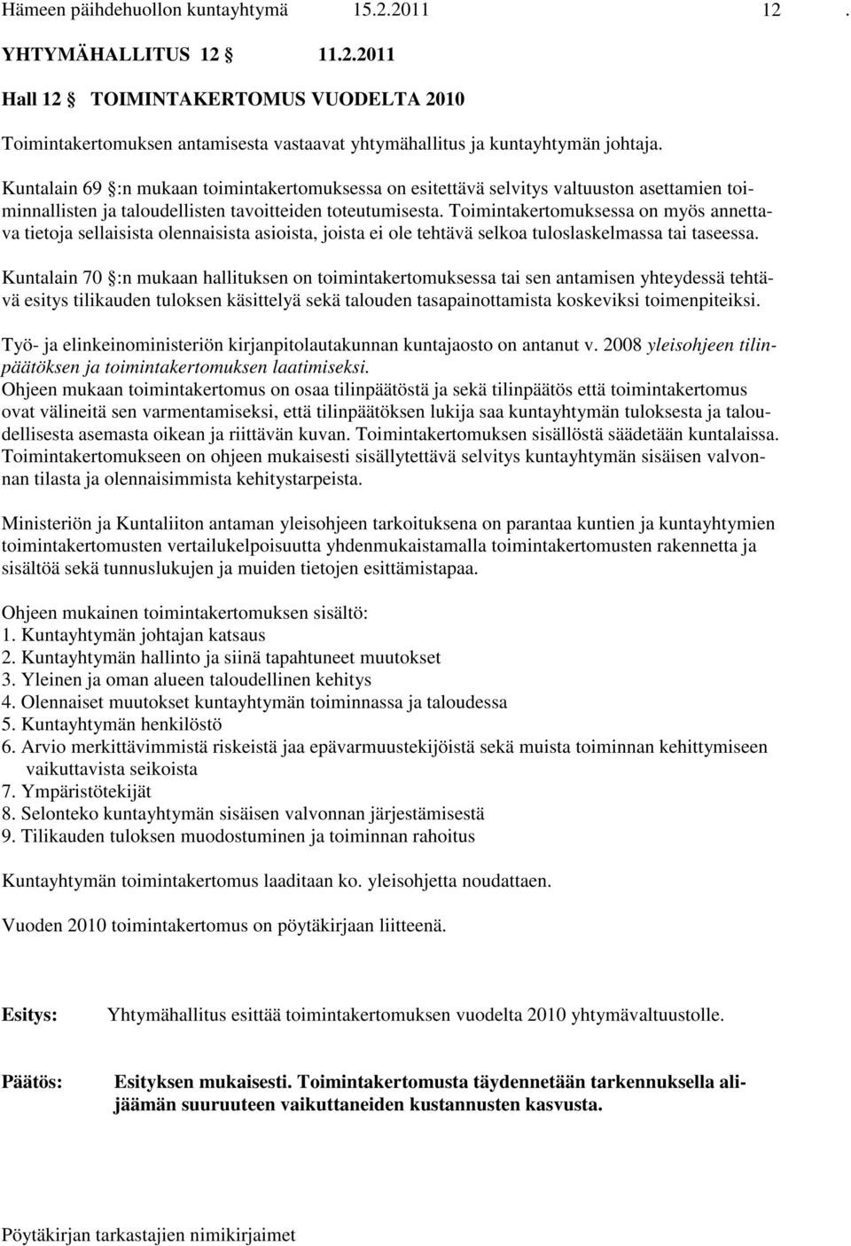 Toimintakertomuksessa on myös annettava tietoja sellaisista olennaisista asioista, joista ei ole tehtävä selkoa tuloslaskelmassa tai taseessa.
