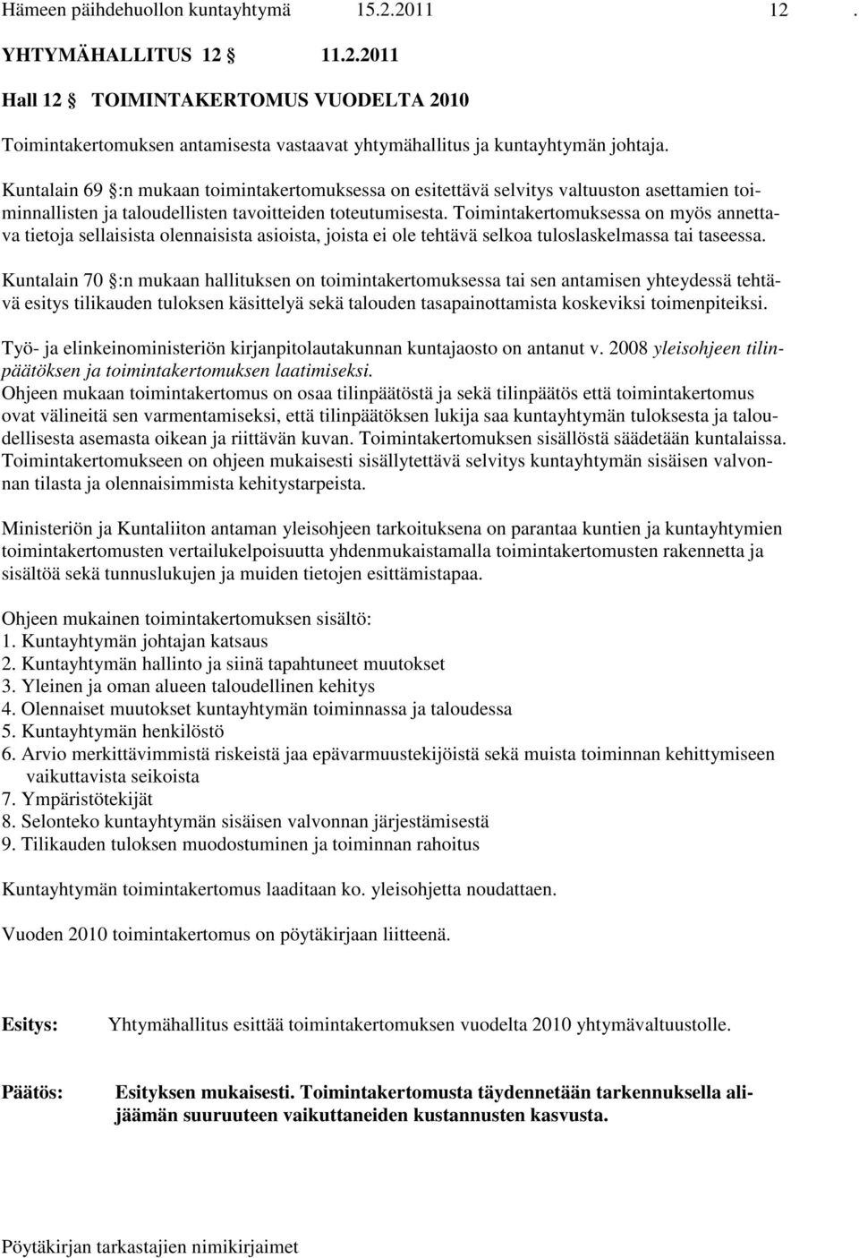 Toimintakertomuksessa on myös annettava tietoja sellaisista olennaisista asioista, joista ei ole tehtävä selkoa tuloslaskelmassa tai taseessa.