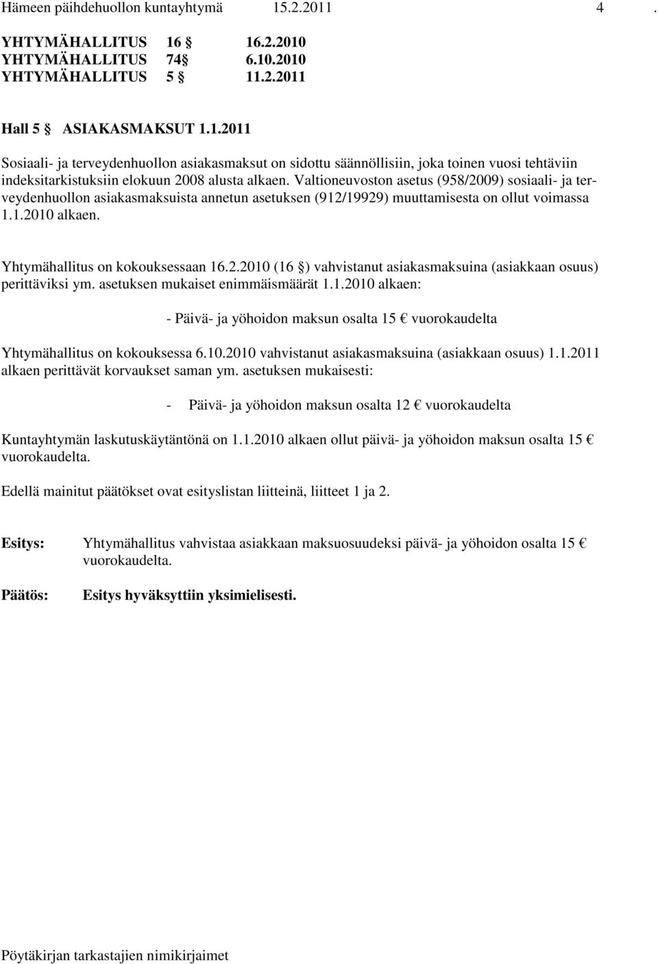 asetuksen mukaiset enimmäismäärät 1.1.2010 alkaen: - Päivä- ja yöhoidon maksun osalta 15 vuorokaudelta Yhtymähallitus on kokouksessa 6.10.2010 vahvistanut asiakasmaksuina (asiakkaan osuus) 1.1.2011 alkaen perittävät korvaukset saman ym.