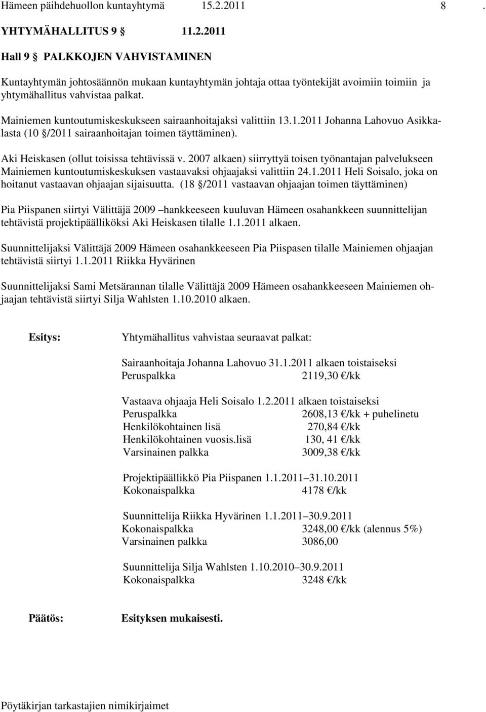 2007 alkaen) siirryttyä toisen työnantajan palvelukseen Mainiemen kuntoutumiskeskuksen vastaavaksi ohjaajaksi valittiin 24.1.2011 Heli Soisalo, joka on hoitanut vastaavan ohjaajan sijaisuutta.