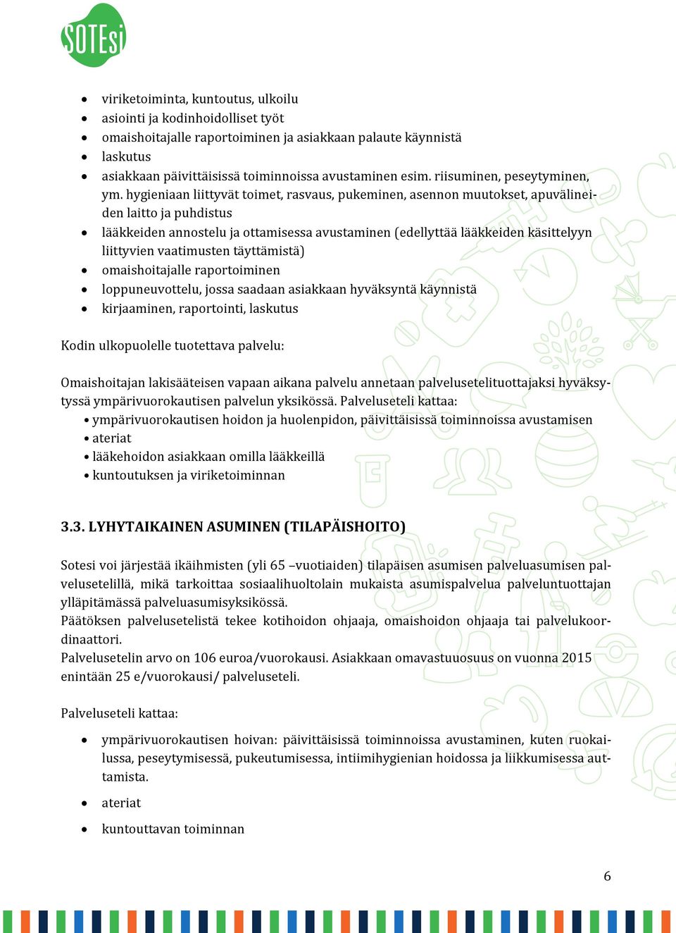 hygieniaan liittyvät toimet, rasvaus, pukeminen, asennon muutokset, apuvälineiden laitto ja puhdistus lääkkeiden annostelu ja ottamisessa avustaminen (edellyttää lääkkeiden käsittelyyn liittyvien