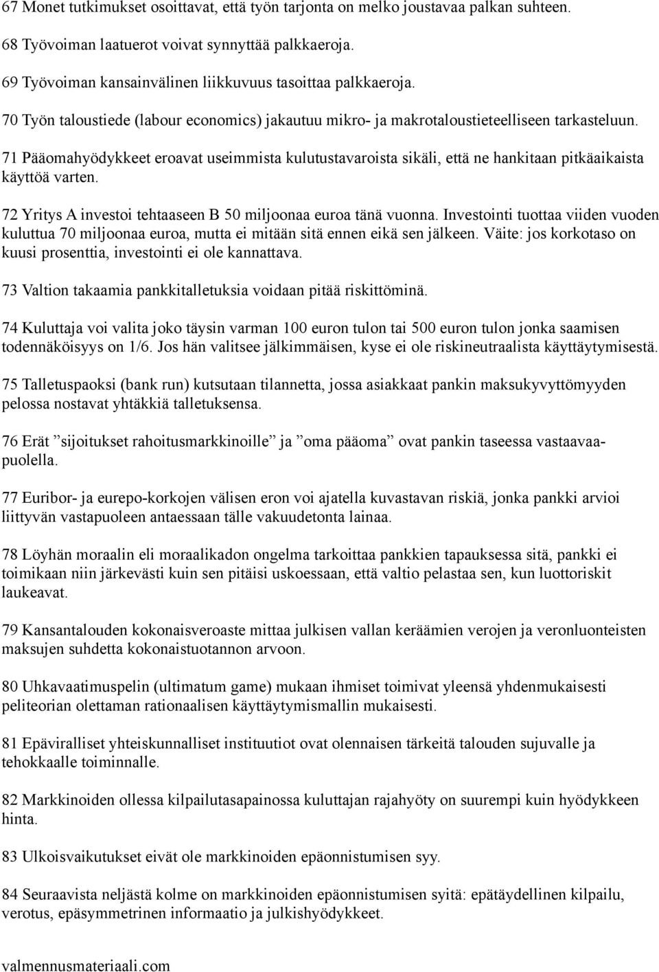 71 Pääomahyödykkeet eroavat useimmista kulutustavaroista sikäli, että ne hankitaan pitkäaikaista käyttöä varten. 72 Yritys A investoi tehtaaseen B 50 miljoonaa euroa tänä vuonna.