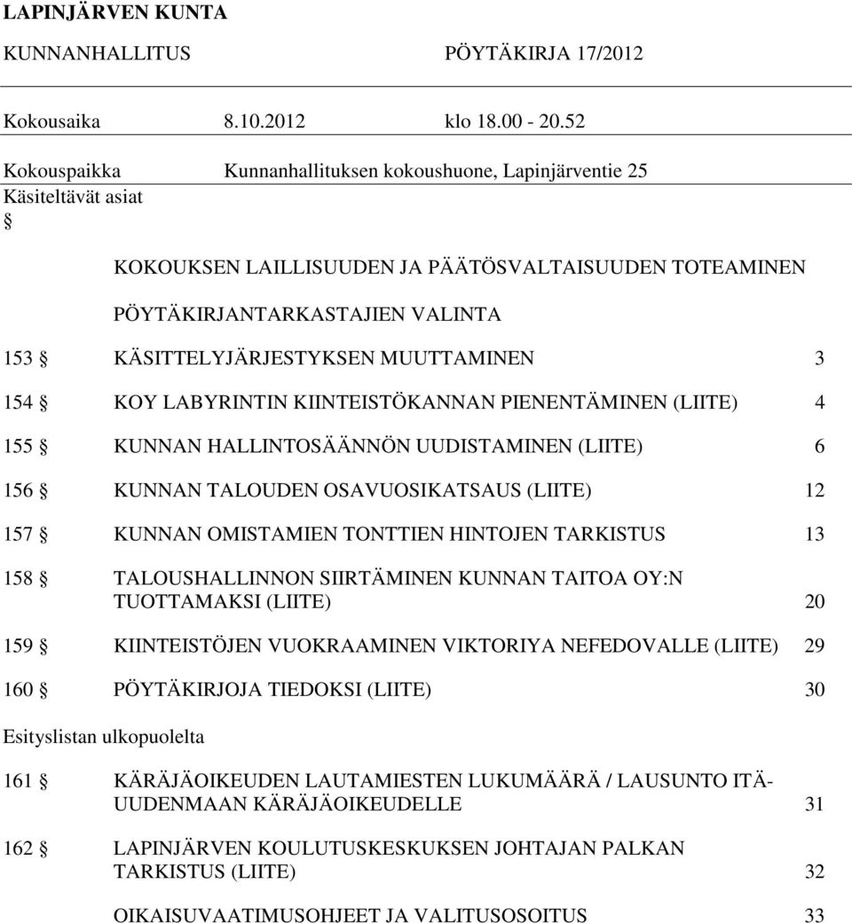 MUUTTAMINEN 3 154 KOY LABYRINTIN KIINTEISTÖKANNAN PIENENTÄMINEN (LIITE) 4 155 KUNNAN HALLINTOSÄÄNNÖN UUDISTAMINEN (LIITE) 6 156 KUNNAN TALOUDEN OSAVUOSIKATSAUS (LIITE) 12 157 KUNNAN OMISTAMIEN