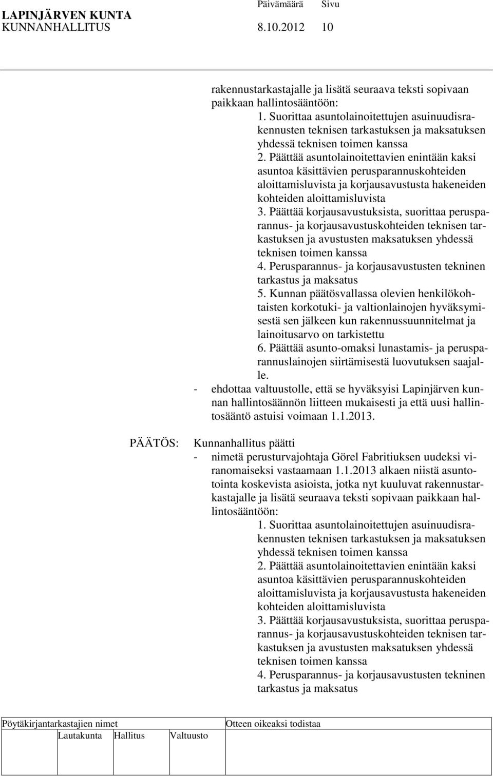 Päättää asuntolainoitettavien enintään kaksi asuntoa käsittävien perusparannuskohteiden aloittamisluvista ja korjausavustusta hakeneiden kohteiden aloittamisluvista 3.