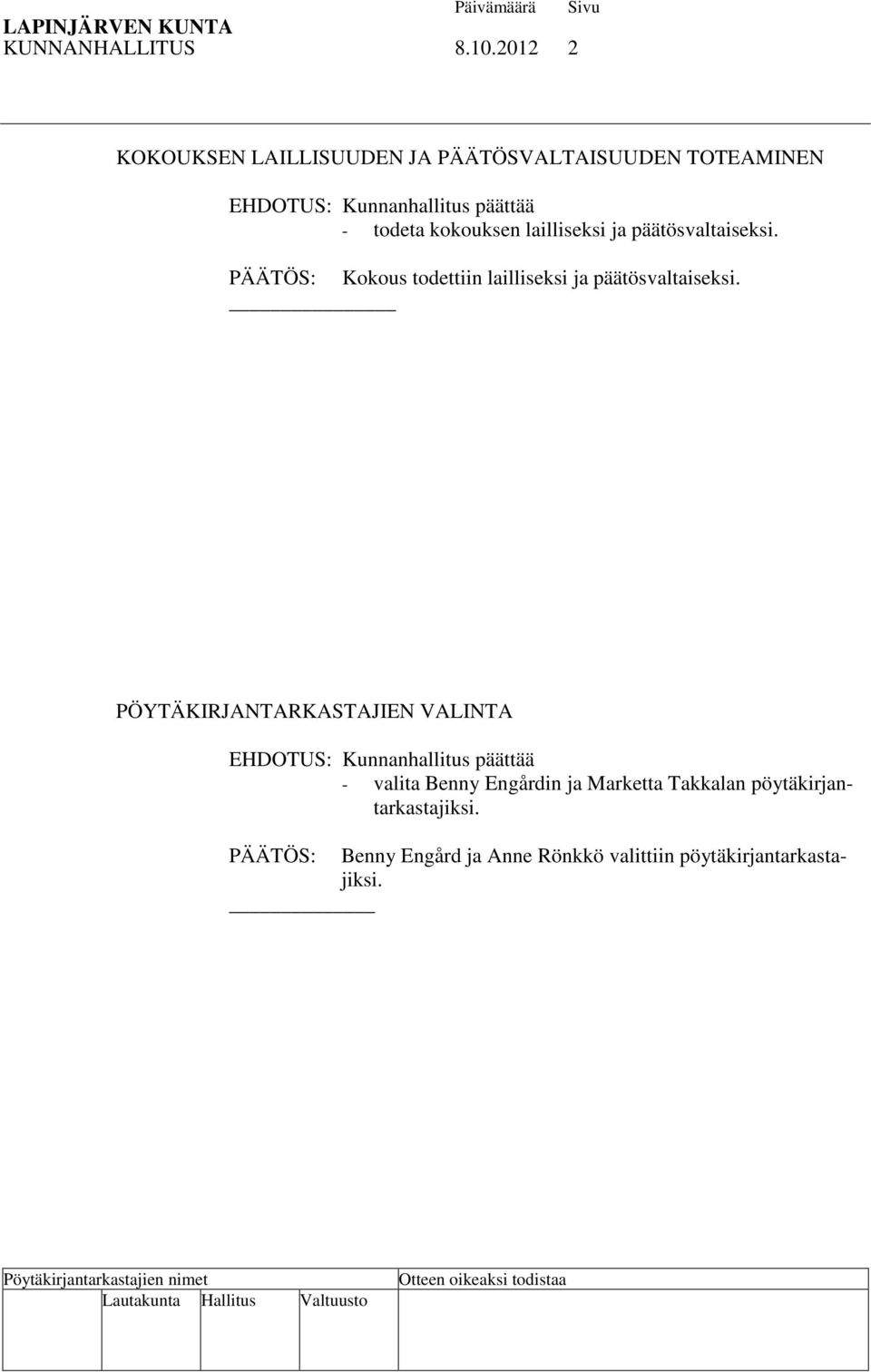 kokouksen lailliseksi ja päätösvaltaiseksi. PÄÄTÖS: Kokous todettiin lailliseksi ja päätösvaltaiseksi.