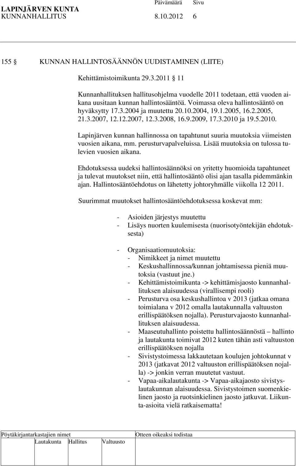 1.2005, 16.2.2005, 21.3.2007, 12.12.2007, 12.3.2008, 16.9.2009, 17.3.2010 ja 19.5.2010. Lapinjärven kunnan hallinnossa on tapahtunut suuria muutoksia viimeisten vuosien aikana, mm.