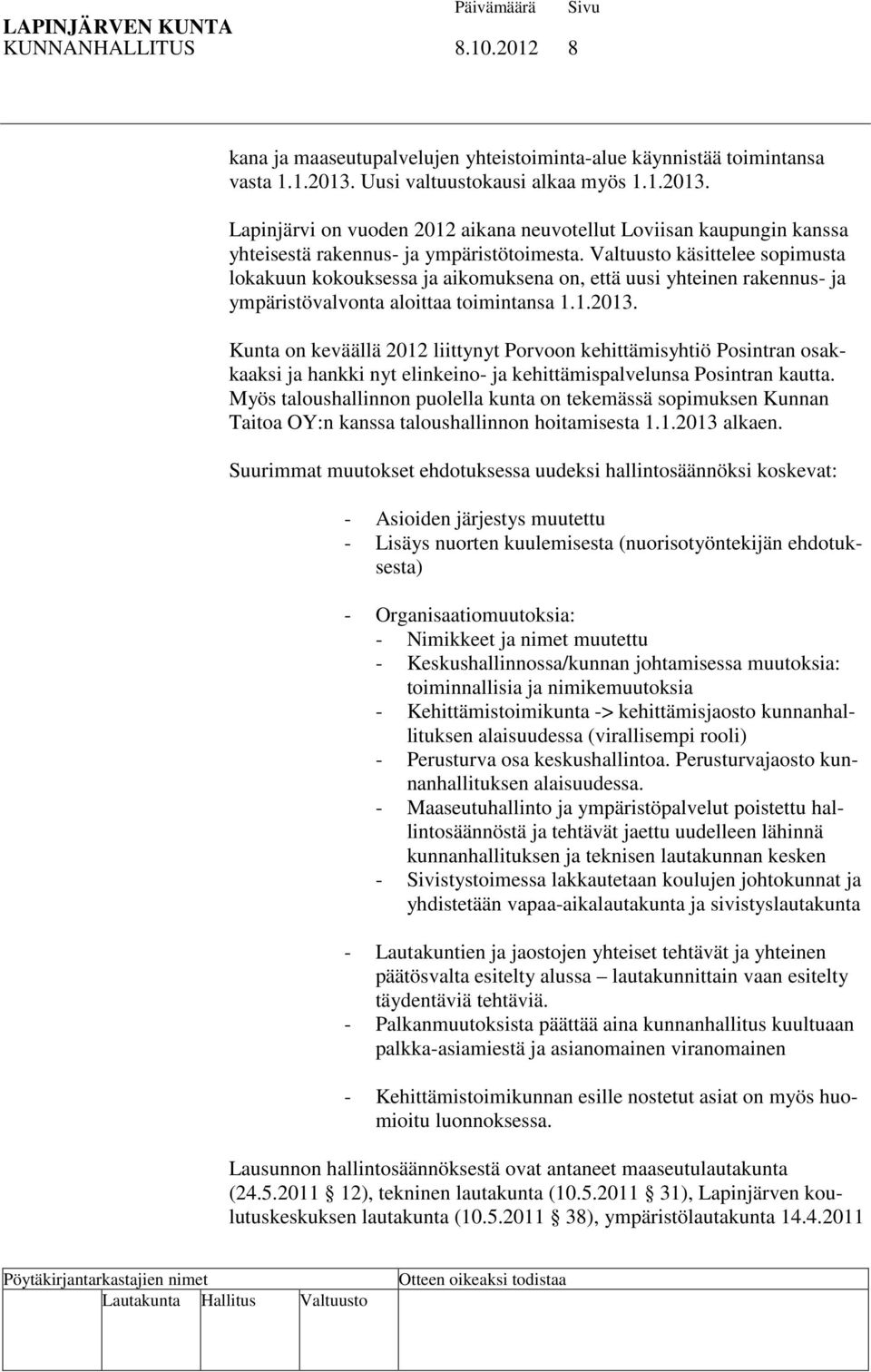 Valtuusto käsittelee sopimusta lokakuun kokouksessa ja aikomuksena on, että uusi yhteinen rakennus- ja ympäristövalvonta aloittaa toimintansa 1.1.2013.