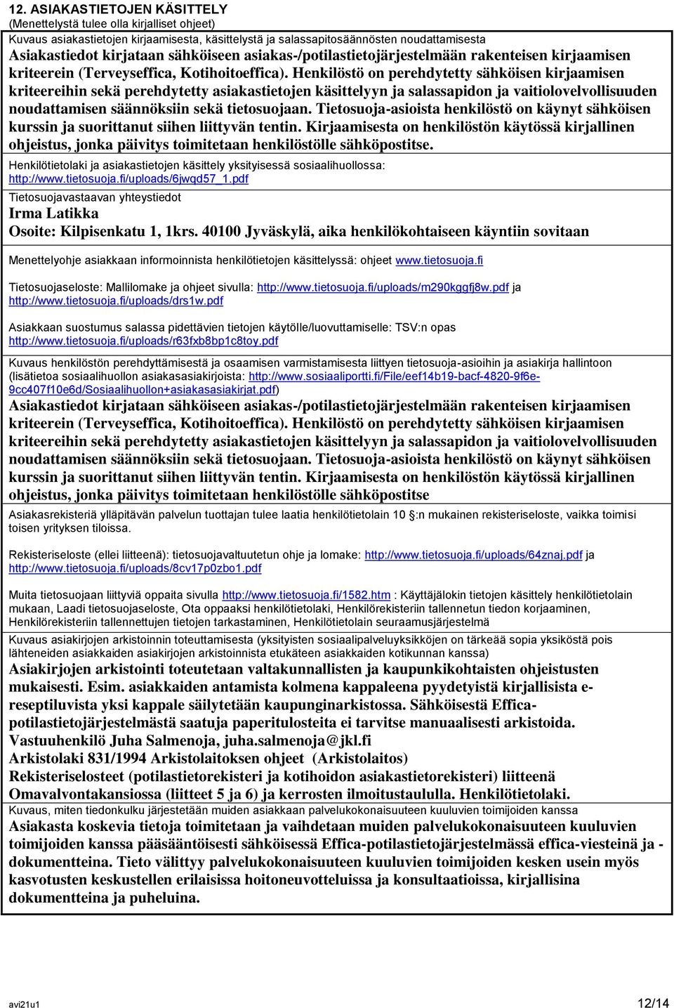 Henkilöstö on perehdytetty sähköisen kirjaamisen kriteereihin sekä perehdytetty asiakastietojen käsittelyyn ja salassapidon ja vaitiolovelvollisuuden noudattamisen säännöksiin sekä tietosuojaan.