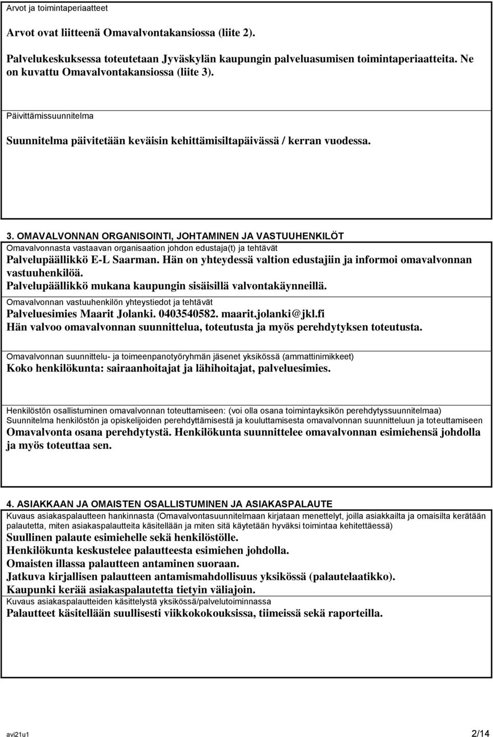 Hän on yhteydessä valtion edustajiin ja informoi omavalvonnan vastuuhenkilöä. Palvelupäällikkö mukana kaupungin sisäisillä valvontakäynneillä.